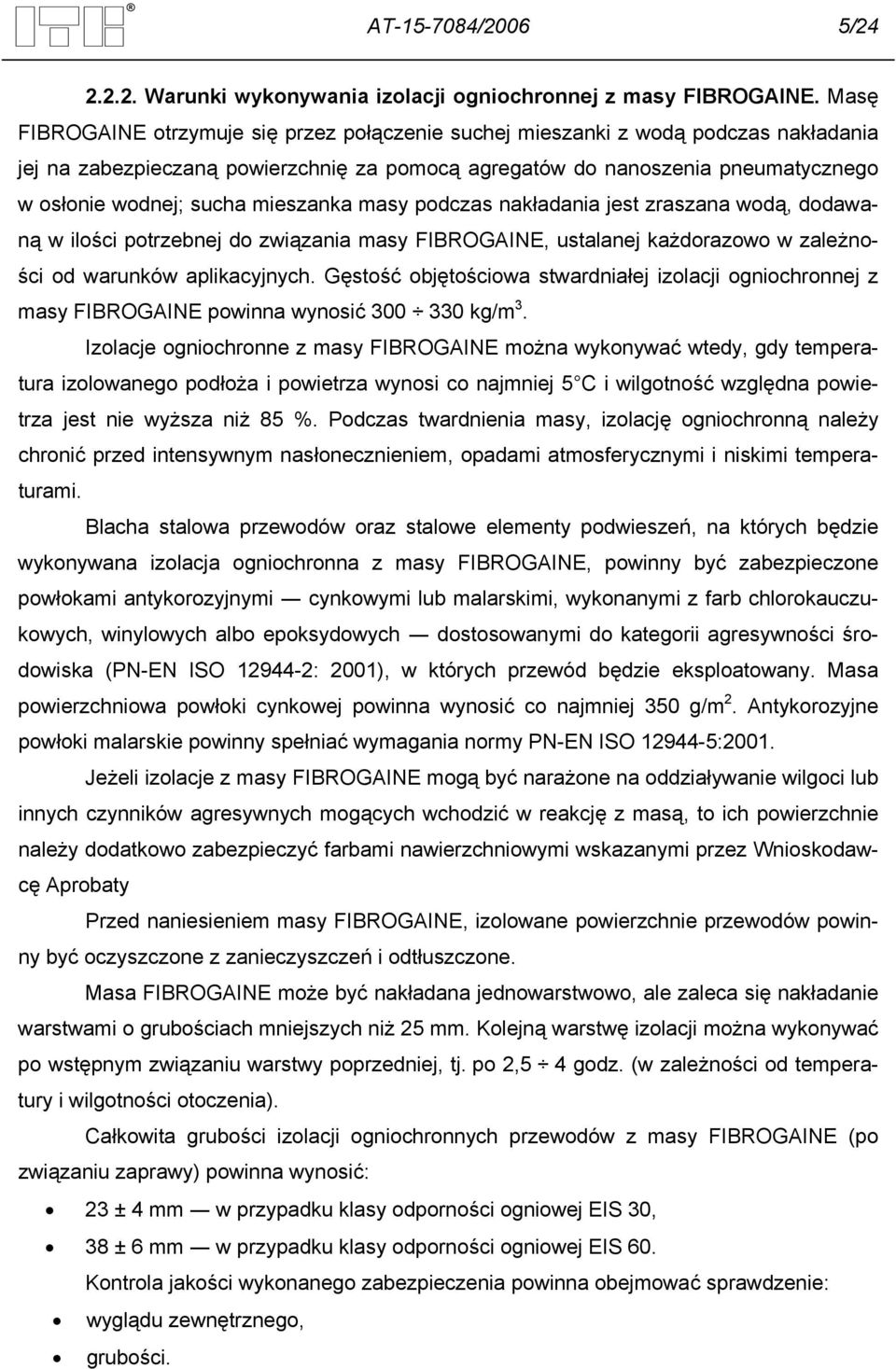 mieszanka masy podczas nakładania jest zraszana wodą, dodawaną w ilości potrzebnej do związania masy FIBROGAINE, ustalanej każdorazowo w zależności od warunków aplikacyjnych.