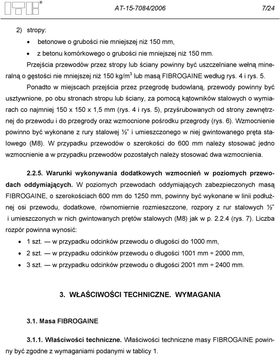 Ponadto w miejscach przejścia przez przegrodę budowlaną, przewody powinny być usztywnione, po obu stronach stropu lub ściany, za pomocą kątowników stalowych o wymiarach co najmniej 150 x 150 x 1,5 mm