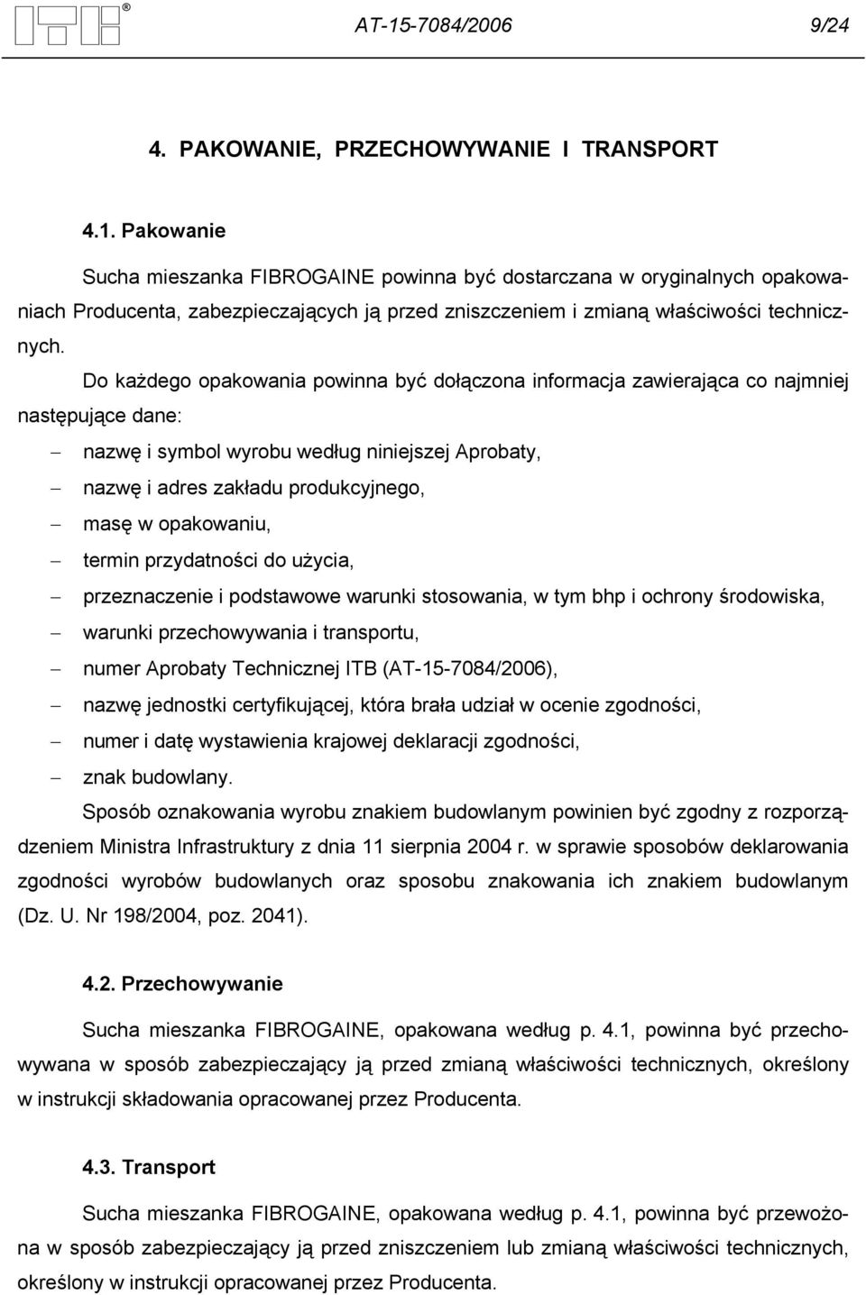 opakowaniu, termin przydatności do użycia, przeznaczenie i podstawowe warunki stosowania, w tym bhp i ochrony środowiska, warunki przechowywania i transportu, numer Aprobaty Technicznej ITB