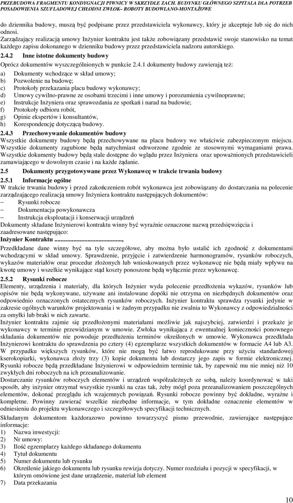 4.2 Inne istotne dokumenty budowy Oprócz dokumentów wyszczególnionych w punkcie 2.4.1 dokumenty budowy zawierają też: a) Dokumenty wchodzące w skład umowy; b) Pozwolenie na budowę; c) Protokoły