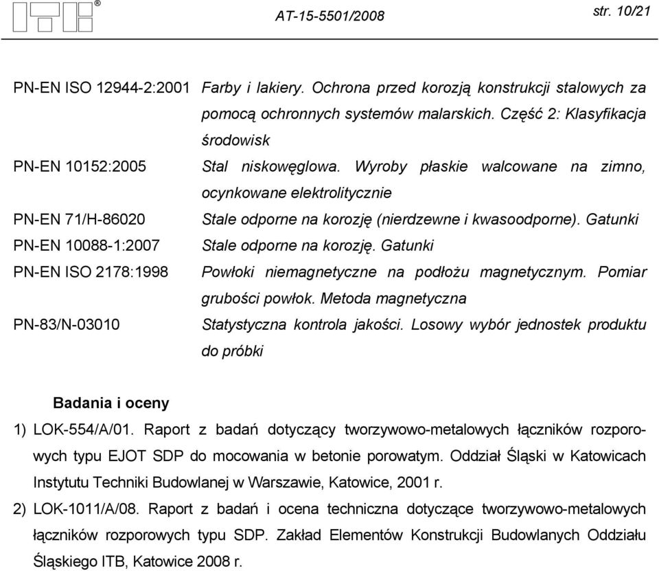 Wyroby płaskie walcowane na zimno, ocynkowane elektrolitycznie PN-EN 71/H-86020 Stale odporne na korozję (nierdzewne i kwasoodporne). Gatunki PN-EN 10088-1:2007 Stale odporne na korozję.