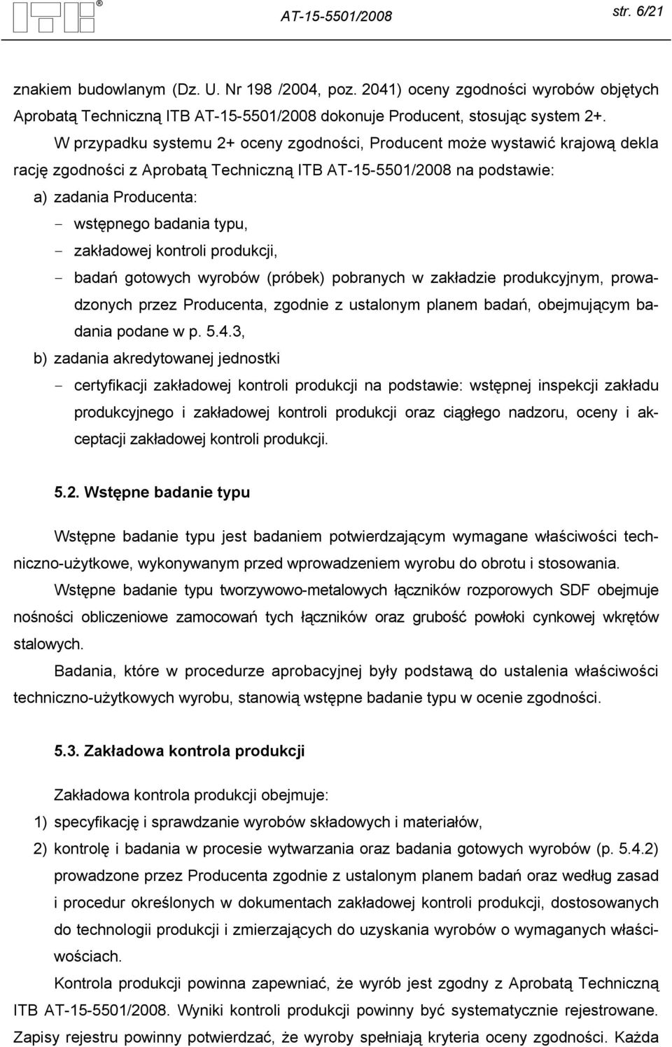 zakładowej kontroli produkcji, badań gotowych wyrobów (próbek) pobranych w zakładzie produkcyjnym, prowadzonych przez Producenta, zgodnie z ustalonym planem badań, obejmującym badania podane w p. 5.4.