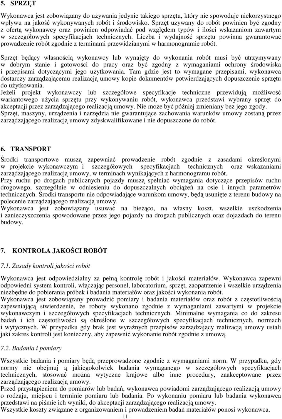 Liczba i wydajność sprzętu powinna gwarantować prowadzenie robót zgodnie z terminami przewidzianymi w harmonogramie robót.