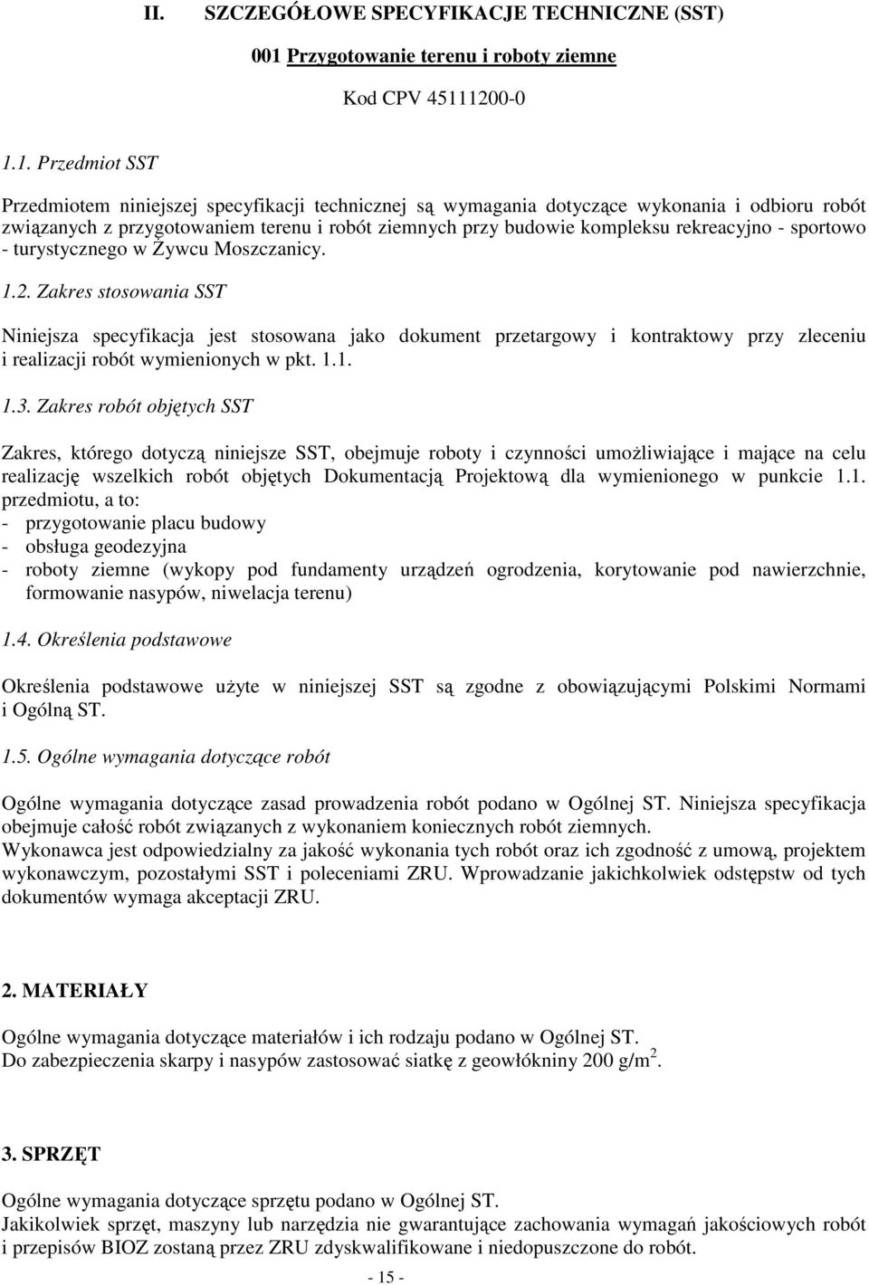 1200-0 1.1. Przedmiot SST Przedmiotem niniejszej specyfikacji technicznej są wymagania dotyczące wykonania i odbioru robót związanych z przygotowaniem terenu i robót ziemnych przy budowie kompleksu