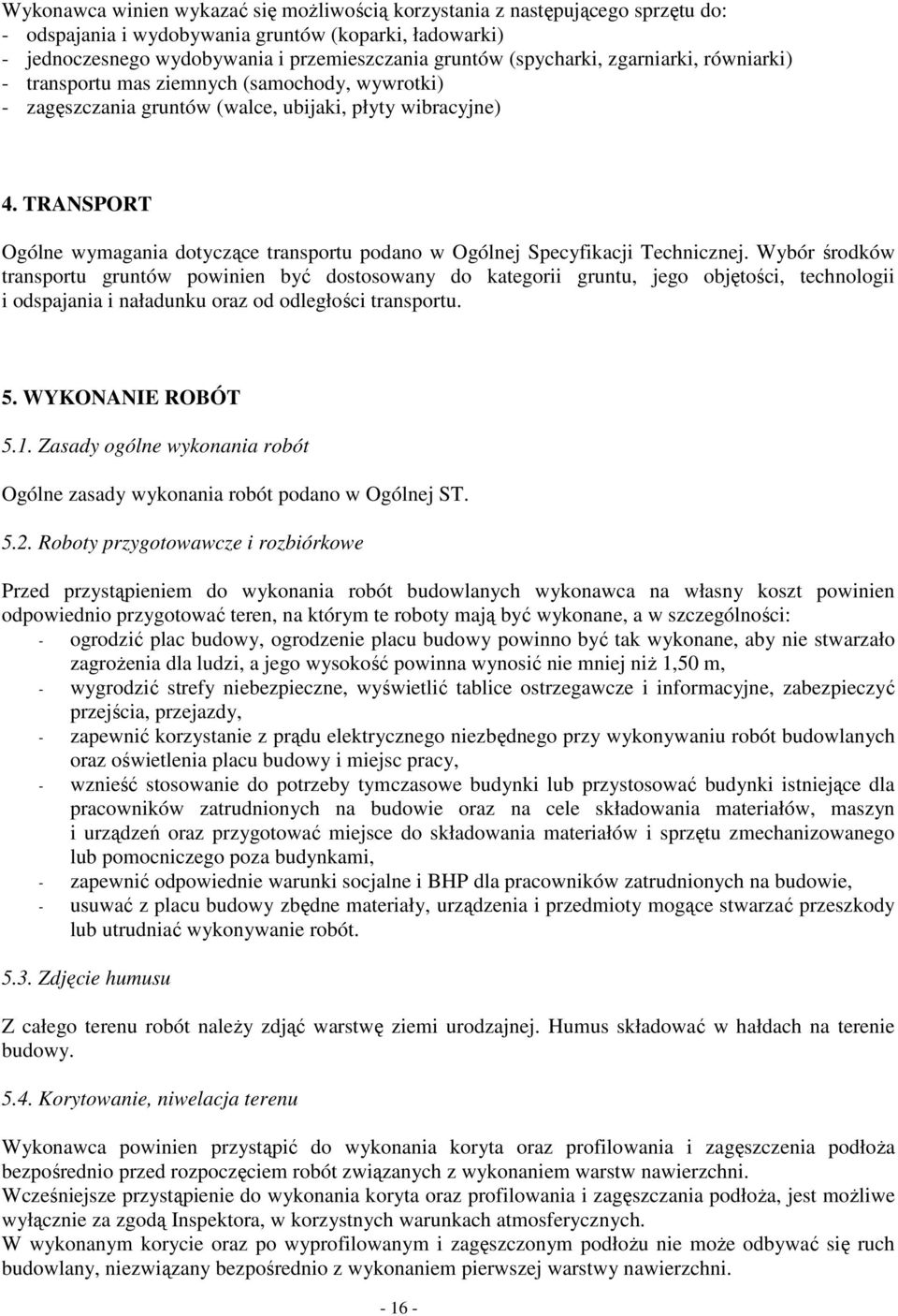 TRANSPORT Ogólne wymagania dotyczące transportu podano w Ogólnej Specyfikacji Technicznej.