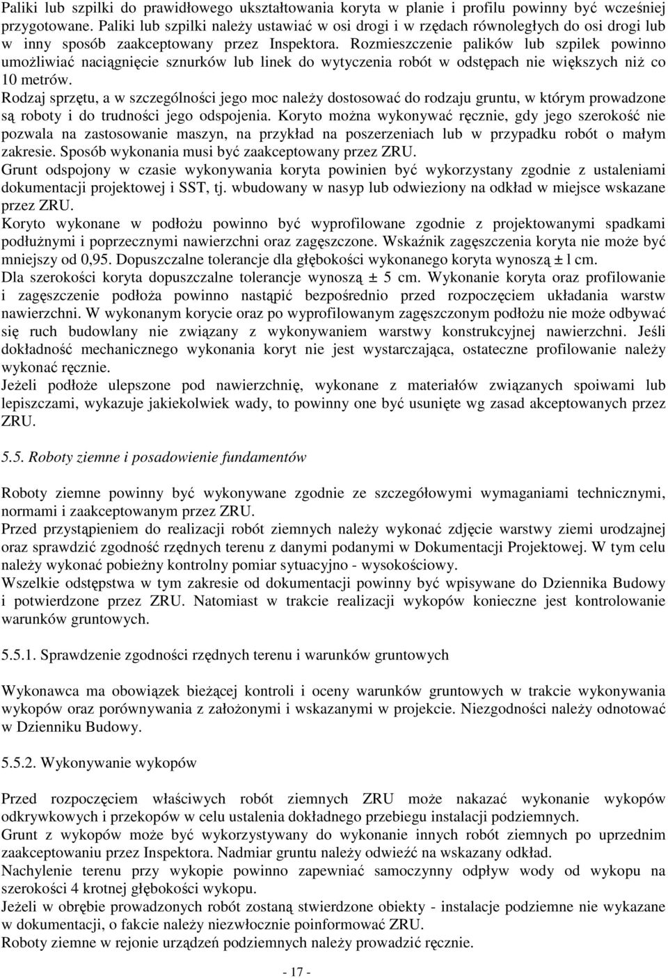 Rozmieszczenie palików lub szpilek powinno umoŝliwiać naciągnięcie sznurków lub linek do wytyczenia robót w odstępach nie większych niŝ co 10 metrów.
