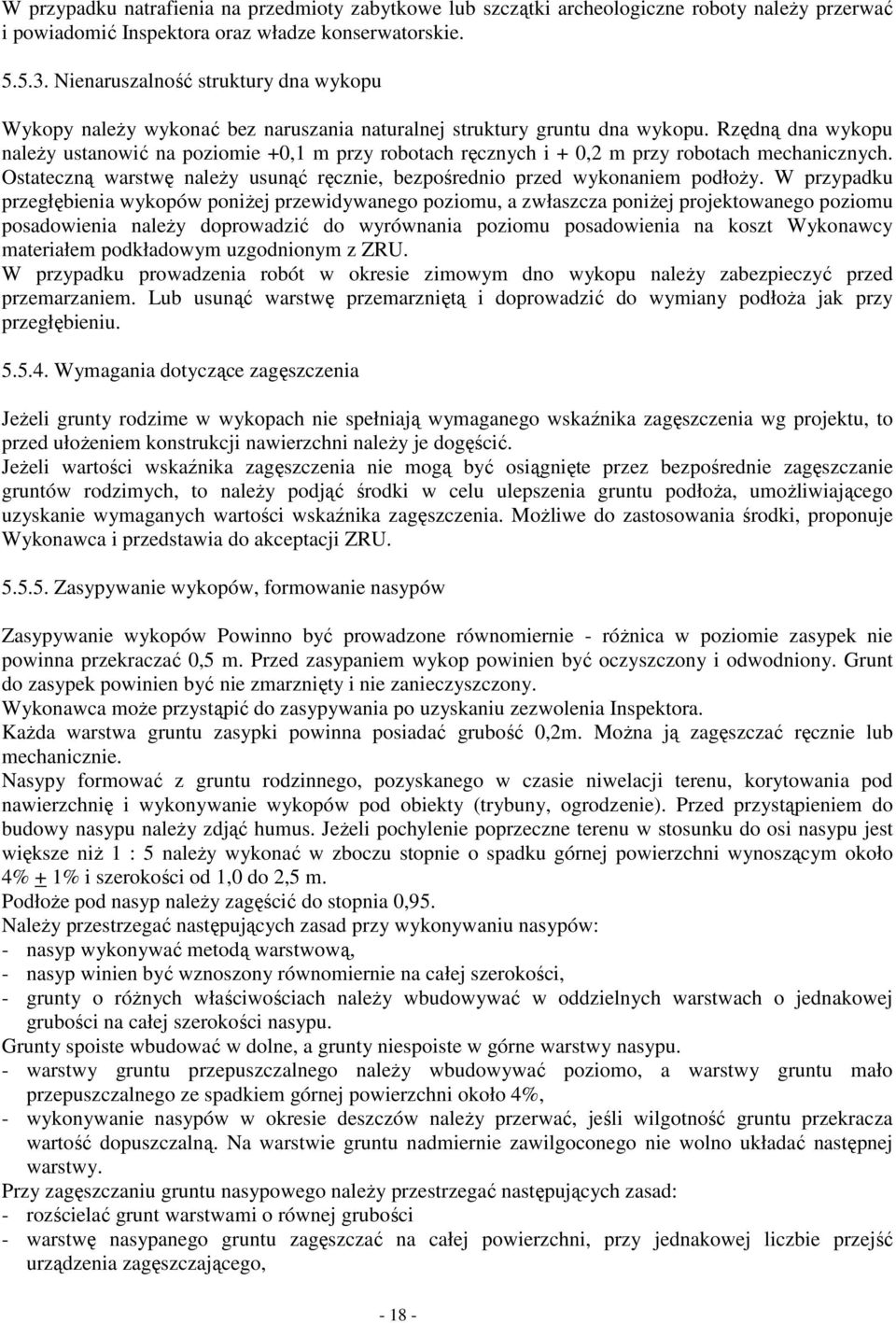 Rzędną dna wykopu naleŝy ustanowić na poziomie +0,1 m przy robotach ręcznych i + 0,2 m przy robotach mechanicznych. Ostateczną warstwę naleŝy usunąć ręcznie, bezpośrednio przed wykonaniem podłoŝy.