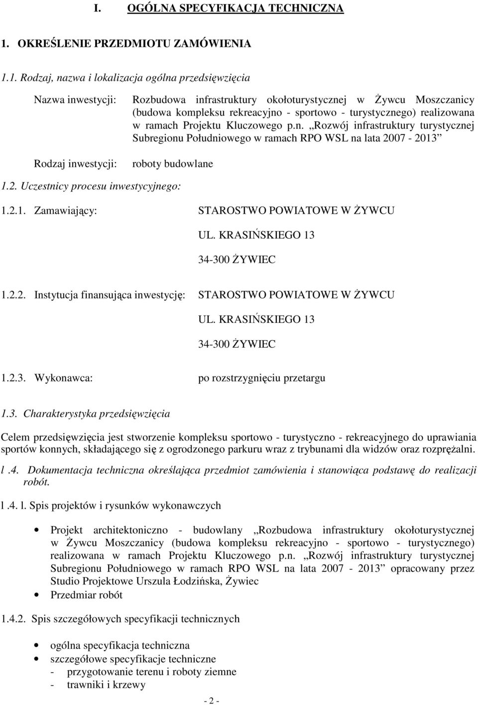 1. Rodzaj, nazwa i lokalizacja ogólna przedsięwzięcia Nazwa inwestycji: Rodzaj inwestycji: Rozbudowa infrastruktury okołoturystycznej w śywcu Moszczanicy (budowa kompleksu rekreacyjno - sportowo -