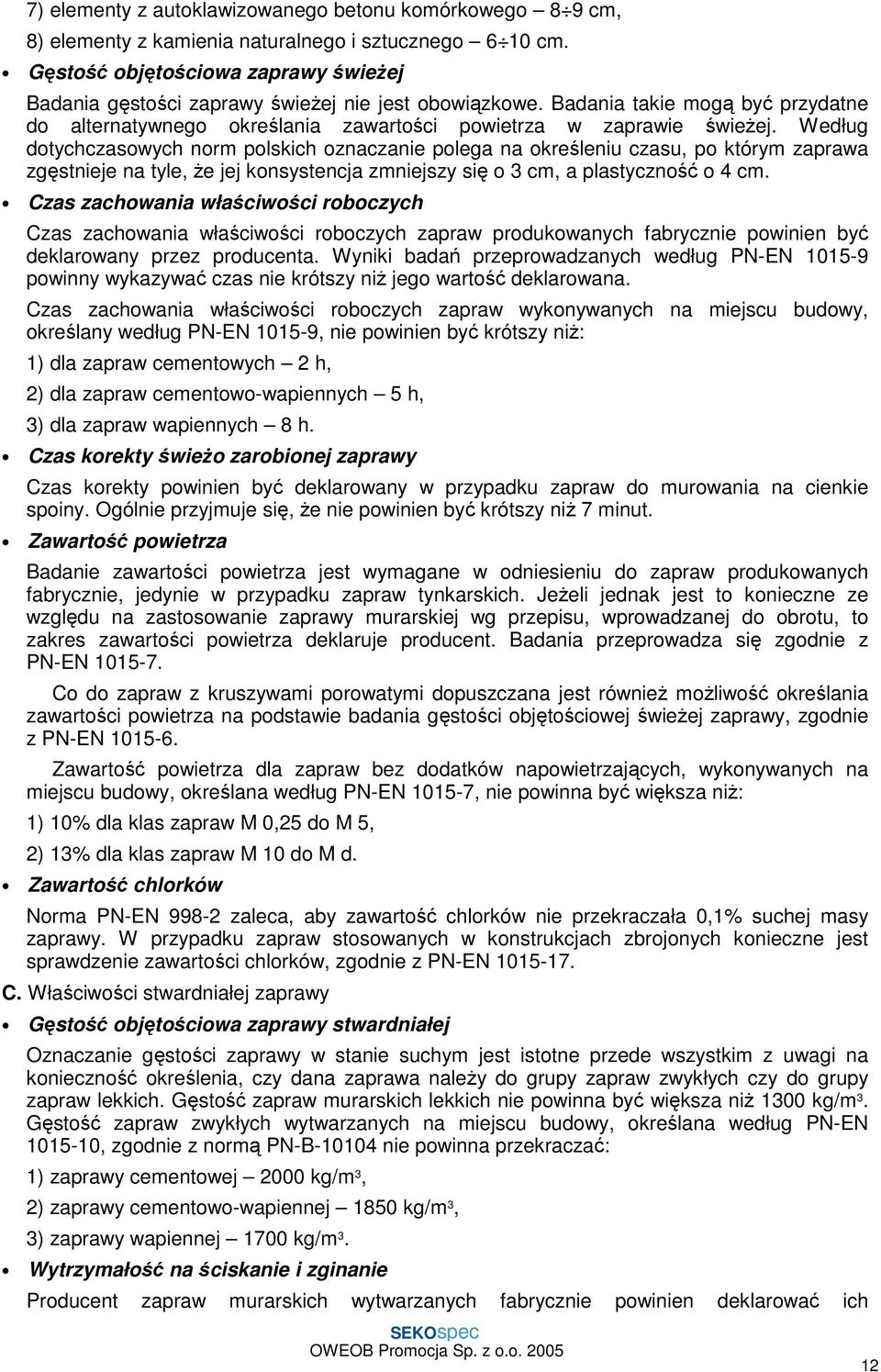 Według dotychczasowych norm polskich oznaczanie polega na określeniu czasu, po którym zaprawa zgęstnieje na tyle, Ŝe jej konsystencja zmniejszy się o 3 cm, a plastyczność o 4 cm.