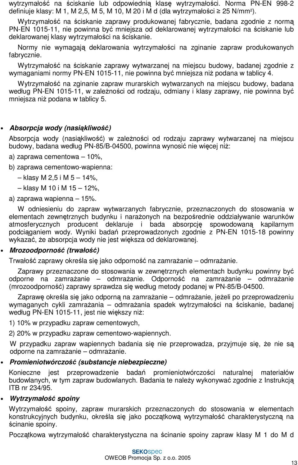wytrzymałości na ściskanie. Normy nie wymagają deklarowania wytrzymałości na zginanie zapraw produkowanych fabrycznie.