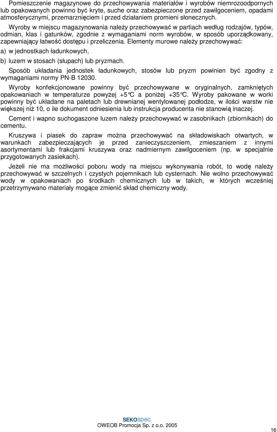 Wyroby w miejscu magazynowania naleŝy przechowywać w partiach według rodzajów, typów, odmian, klas i gatunków, zgodnie z wymaganiami norm wyrobów, w sposób uporządkowany, zapewniający łatwość dostępu