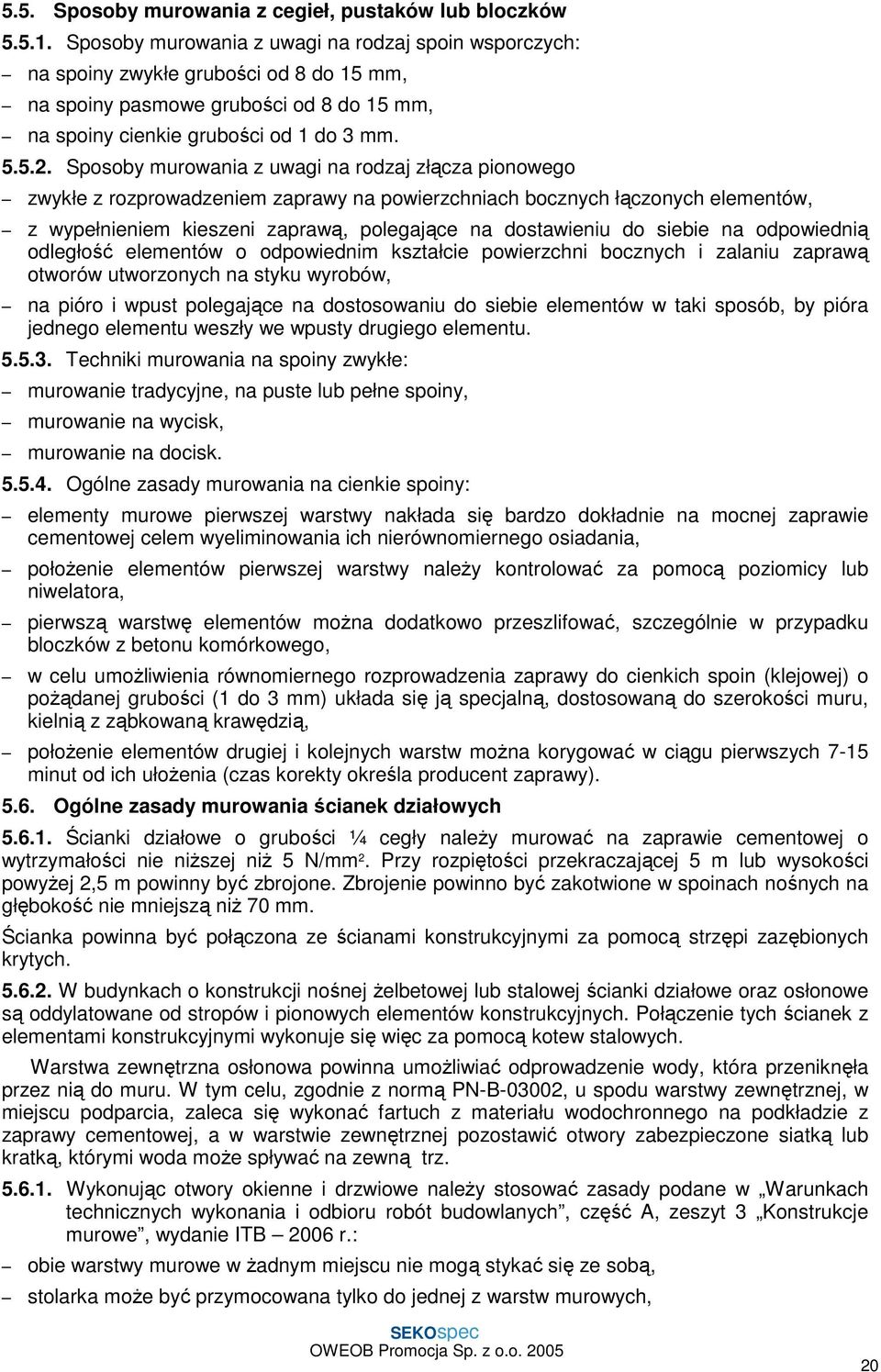 Sposoby murowania z uwagi na rodzaj złącza pionowego zwykłe z rozprowadzeniem zaprawy na powierzchniach bocznych łączonych elementów, z wypełnieniem kieszeni zaprawą, polegające na dostawieniu do