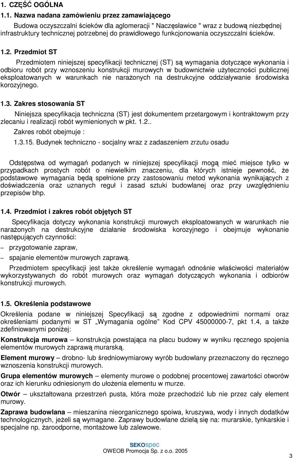 Przedmiot ST Przedmiotem niniejszej specyfikacji technicznej (ST) są wymagania dotyczące wykonania i odbioru robót przy wznoszeniu konstrukcji murowych w budownictwie uŝyteczności publicznej