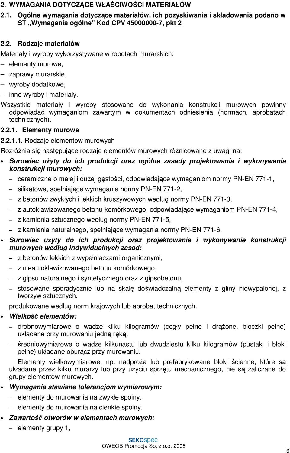 2.1.1. Rodzaje elementów murowych RozróŜnia się następujące rodzaje elementów murowych róŝnicowane z uwagi na: Surowiec uŝyty do ich produkcji oraz ogólne zasady projektowania i wykonywania