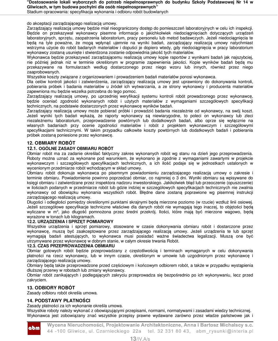 Jeżeli niedociągnięcia te będą na tyle poważne, że mogą wpłynąć ujemnie na wyniki badań, zarządzający realizacją umowy natychmiast wstrzyma użycie do robót badanych materiałów i dopuści je dopiero