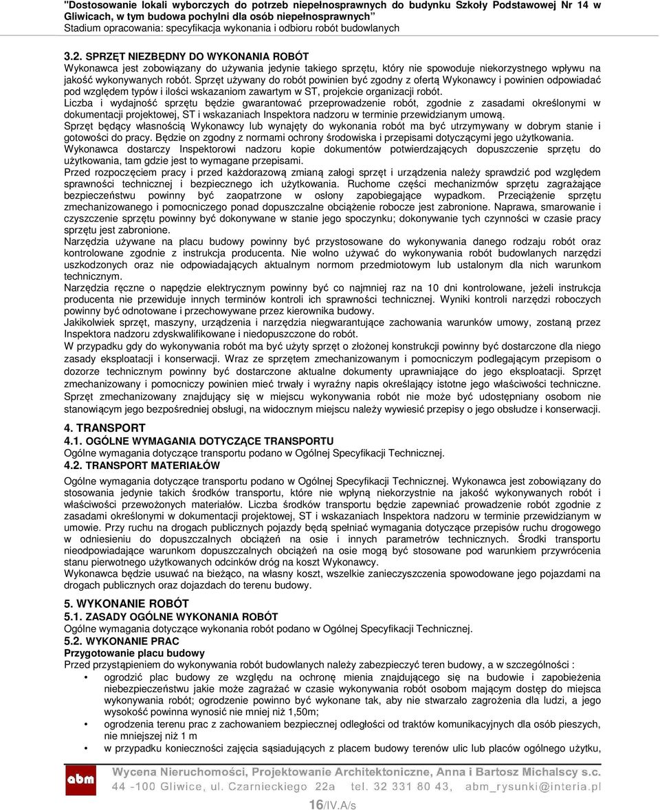 Liczba i wydajność sprzętu będzie gwarantować przeprowadzenie robót, zgodnie z zasadami określonymi w dokumentacji projektowej, ST i wskazaniach Inspektora nadzoru w terminie przewidzianym umową.