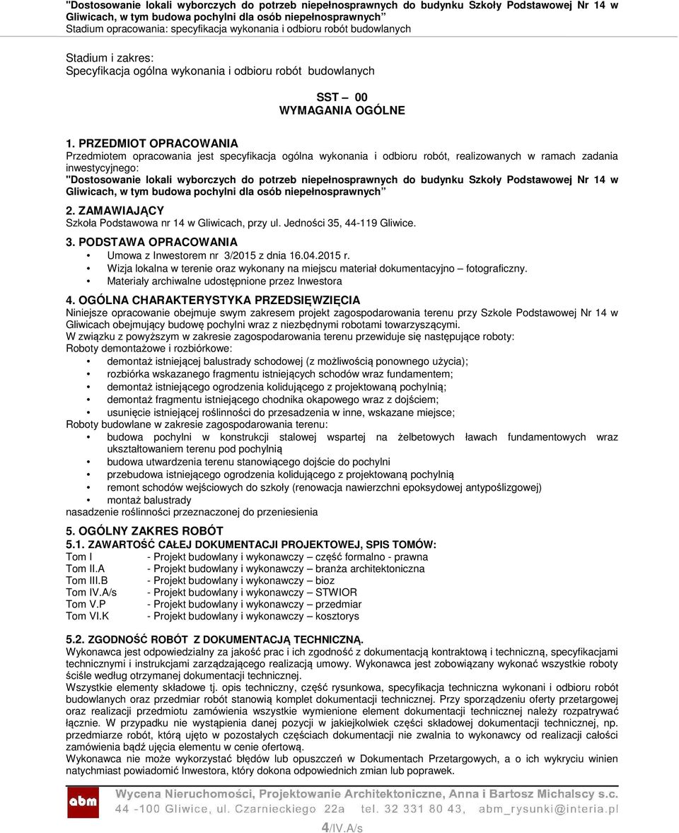 niepełnosprawnych do budynku Szkoły Podstawowej Nr 14 w 2. ZAMAWIAJĄCY Szkoła Podstawowa nr 14 w Gliwicach, przy ul. Jedności 35, 44-119 Gliwice. 3. PODSTAWA OPRACOWANIA Umowa z Inwestorem nr 3/2015 z dnia 16.
