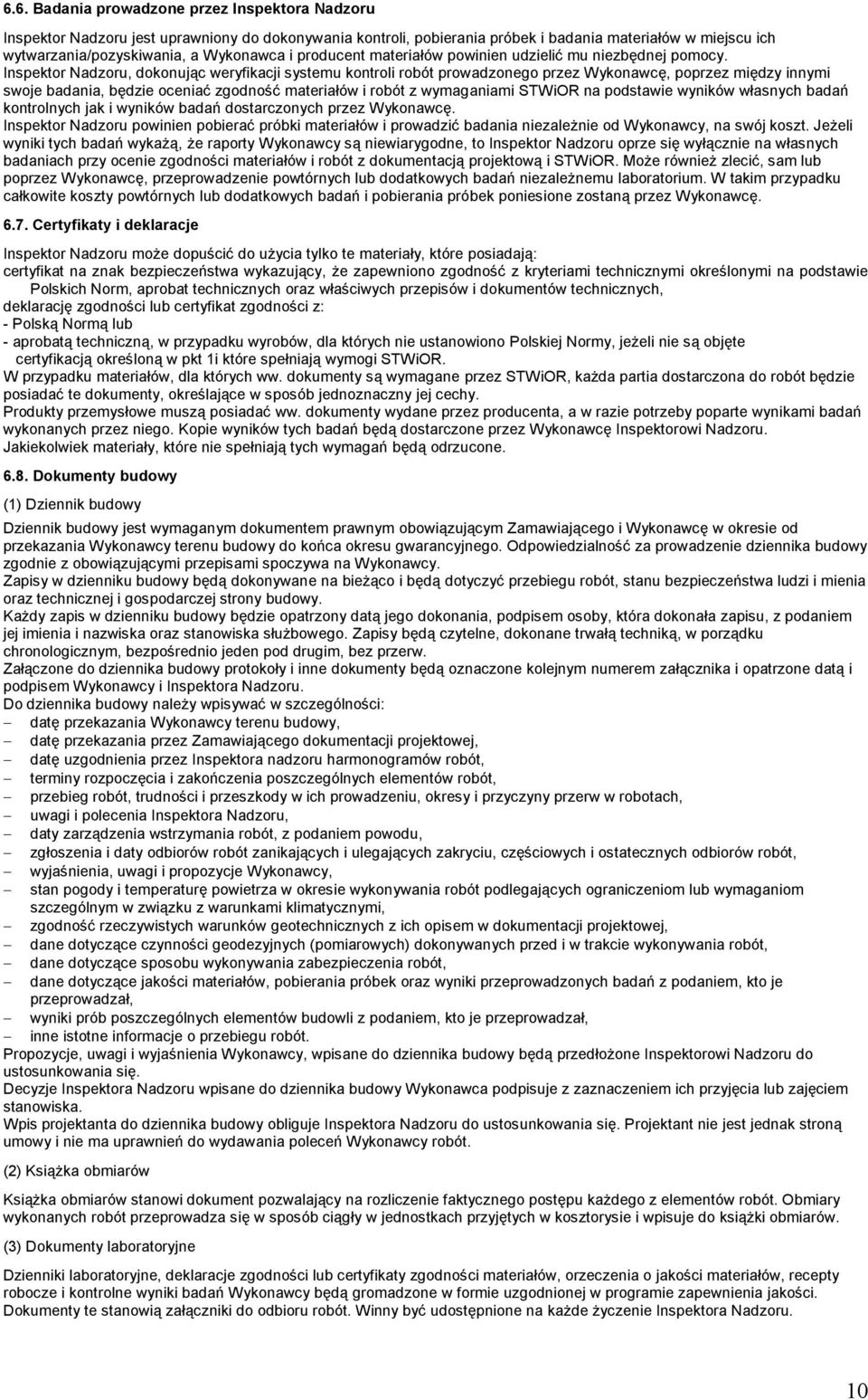 Inspektor Nadzoru, dokonując weryfikacji systemu kontroli robót prowadzonego przez Wykonawcę, poprzez między innymi swoje badania, będzie oceniać zgodność materiałów i robót z wymaganiami STWiOR na