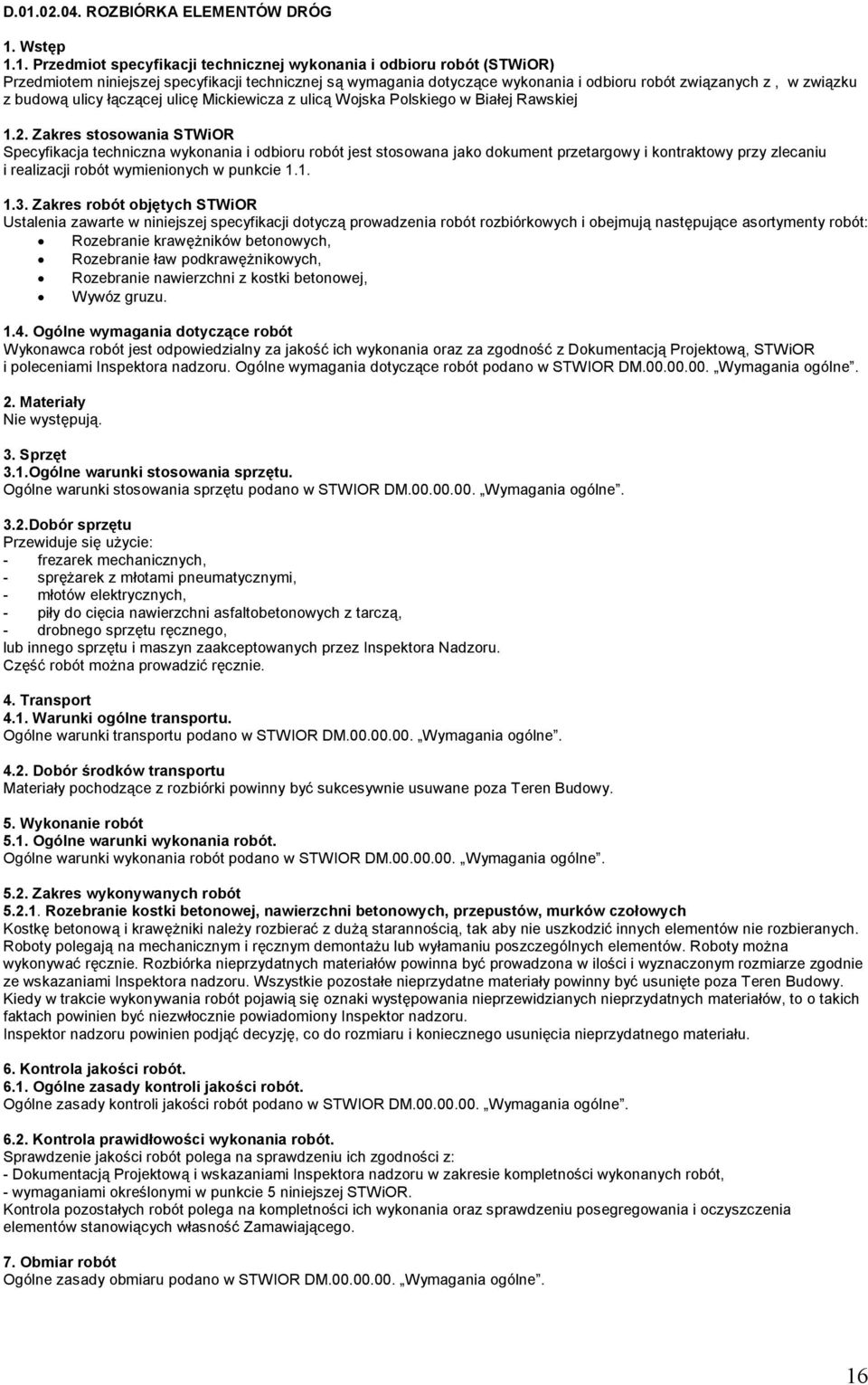 Zakres stosowania STWiOR Specyfikacja techniczna wykonania i odbioru robót jest stosowana jako dokument przetargowy i kontraktowy przy zlecaniu i realizacji robót wymienionych w punkcie 1.1. 1.3.