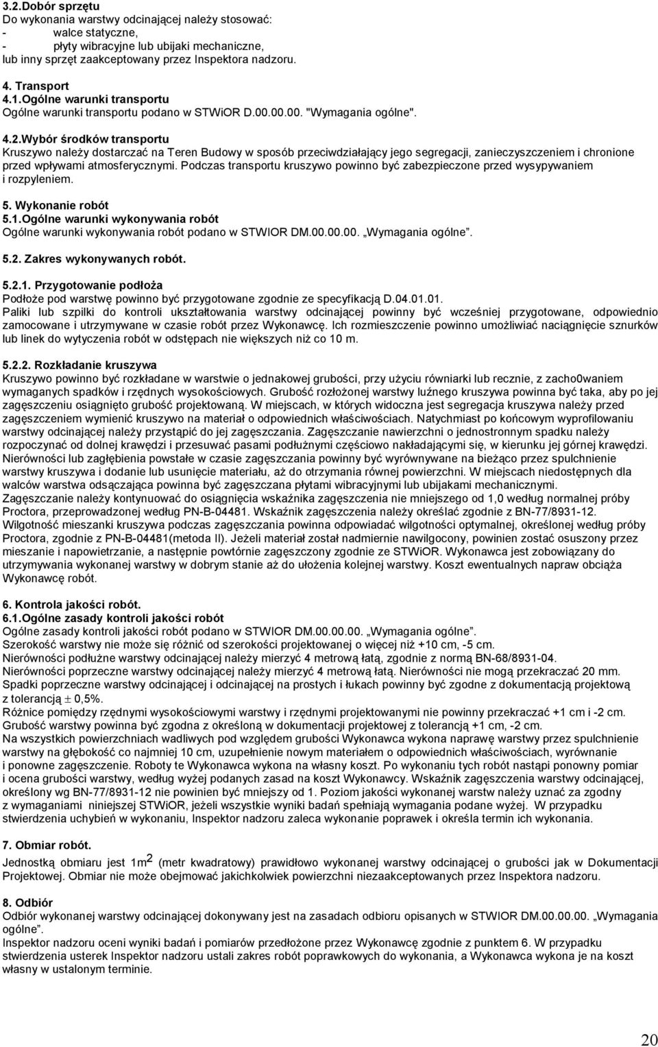Wybór środków transportu Kruszywo należy dostarczać na Teren Budowy w sposób przeciwdziałający jego segregacji, zanieczyszczeniem i chronione przed wpływami atmosferycznymi.