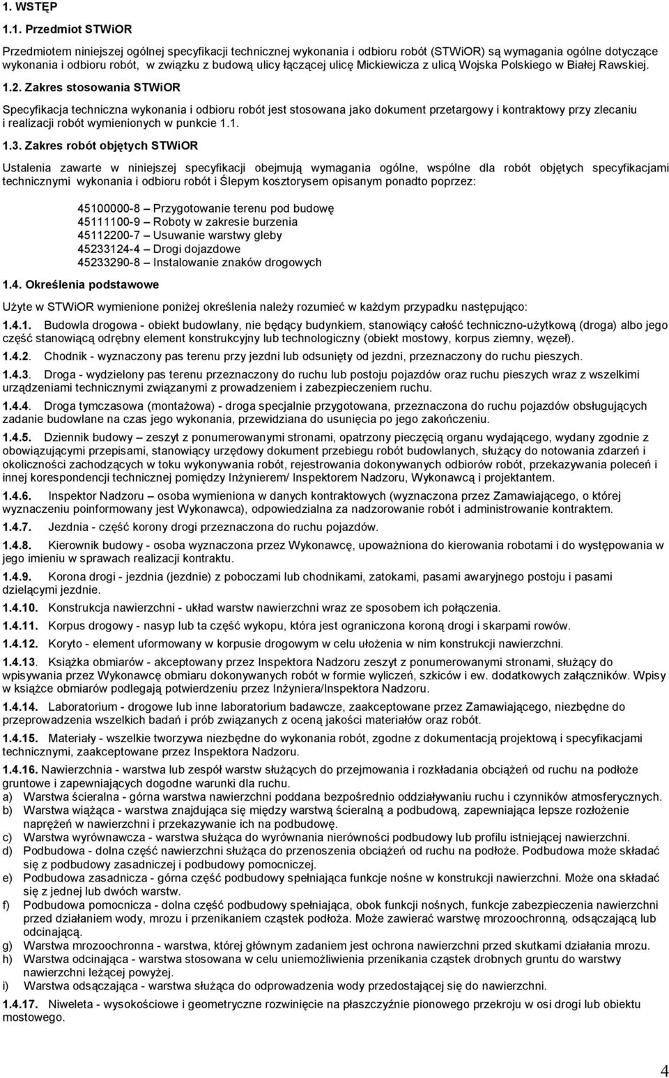 Zakres stosowania STWiOR Specyfikacja techniczna wykonania i odbioru robót jest stosowana jako dokument przetargowy i kontraktowy przy zlecaniu i realizacji robót wymienionych w punkcie 1.1. 1.3.