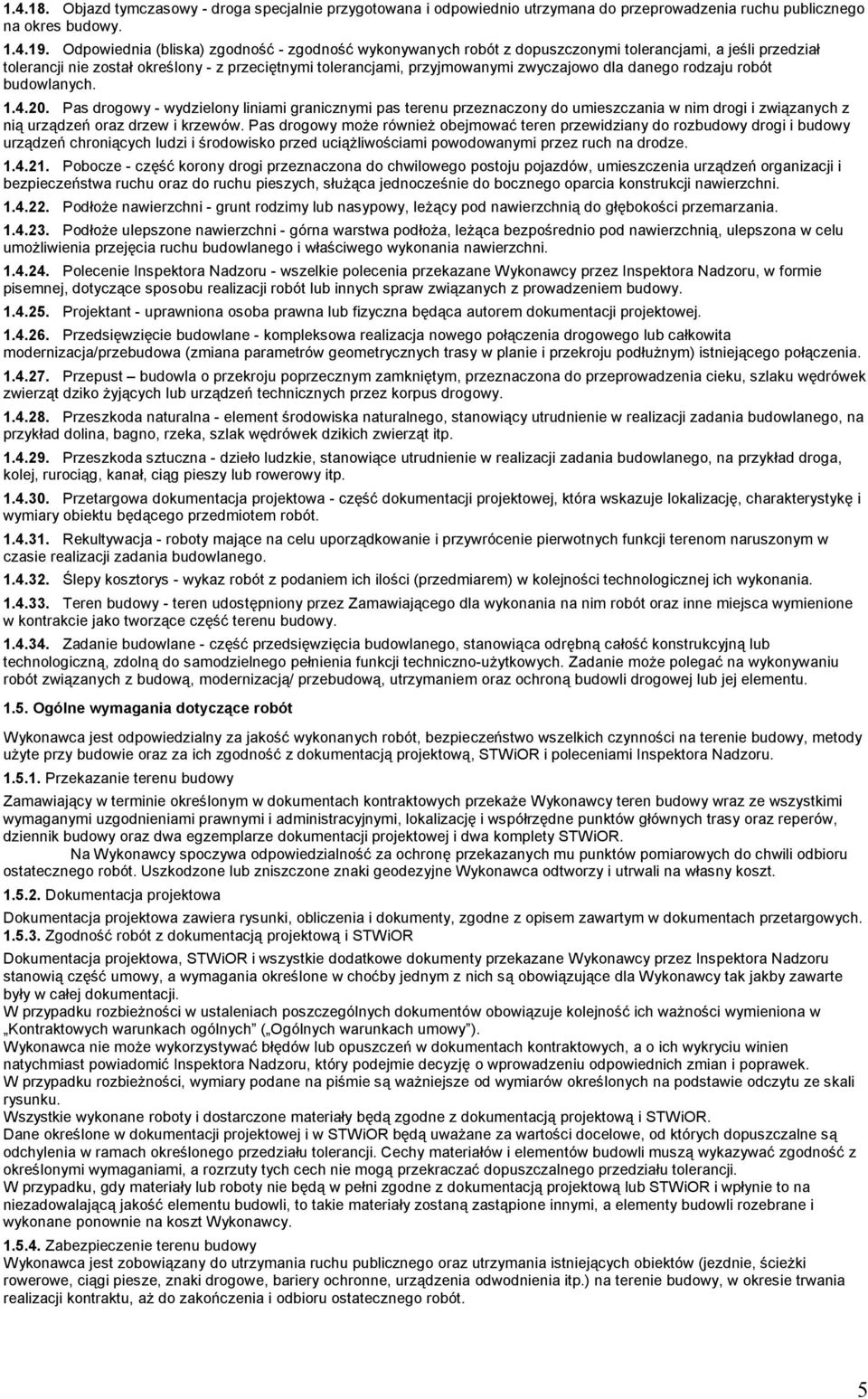 danego rodzaju robót budowlanych. 1.4.20. Pas drogowy - wydzielony liniami granicznymi pas terenu przeznaczony do umieszczania w nim drogi i związanych z nią urządzeń oraz drzew i krzewów.