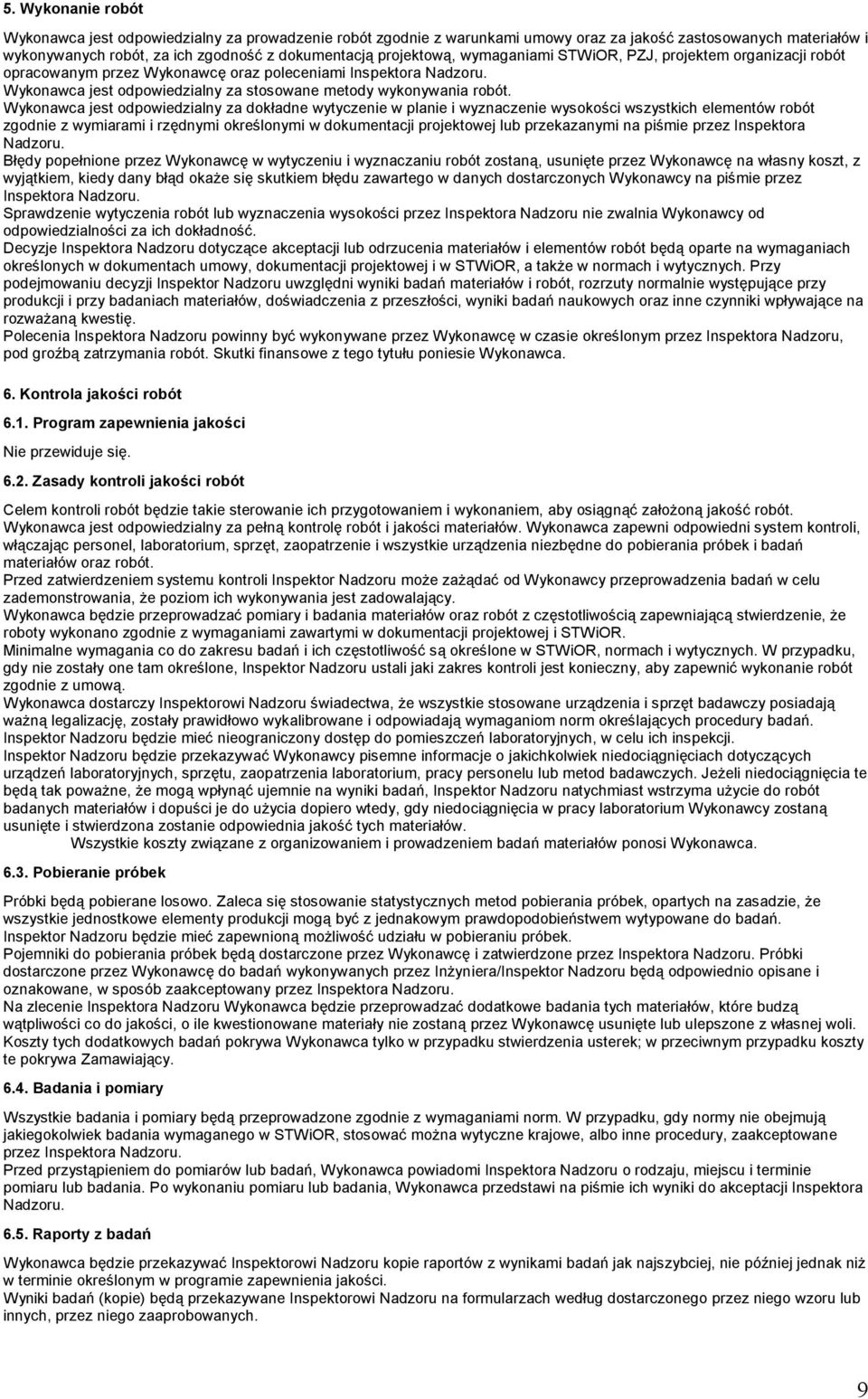 Wykonawca jest odpowiedzialny za dokładne wytyczenie w planie i wyznaczenie wysokości wszystkich elementów robót zgodnie z wymiarami i rzędnymi określonymi w dokumentacji projektowej lub przekazanymi