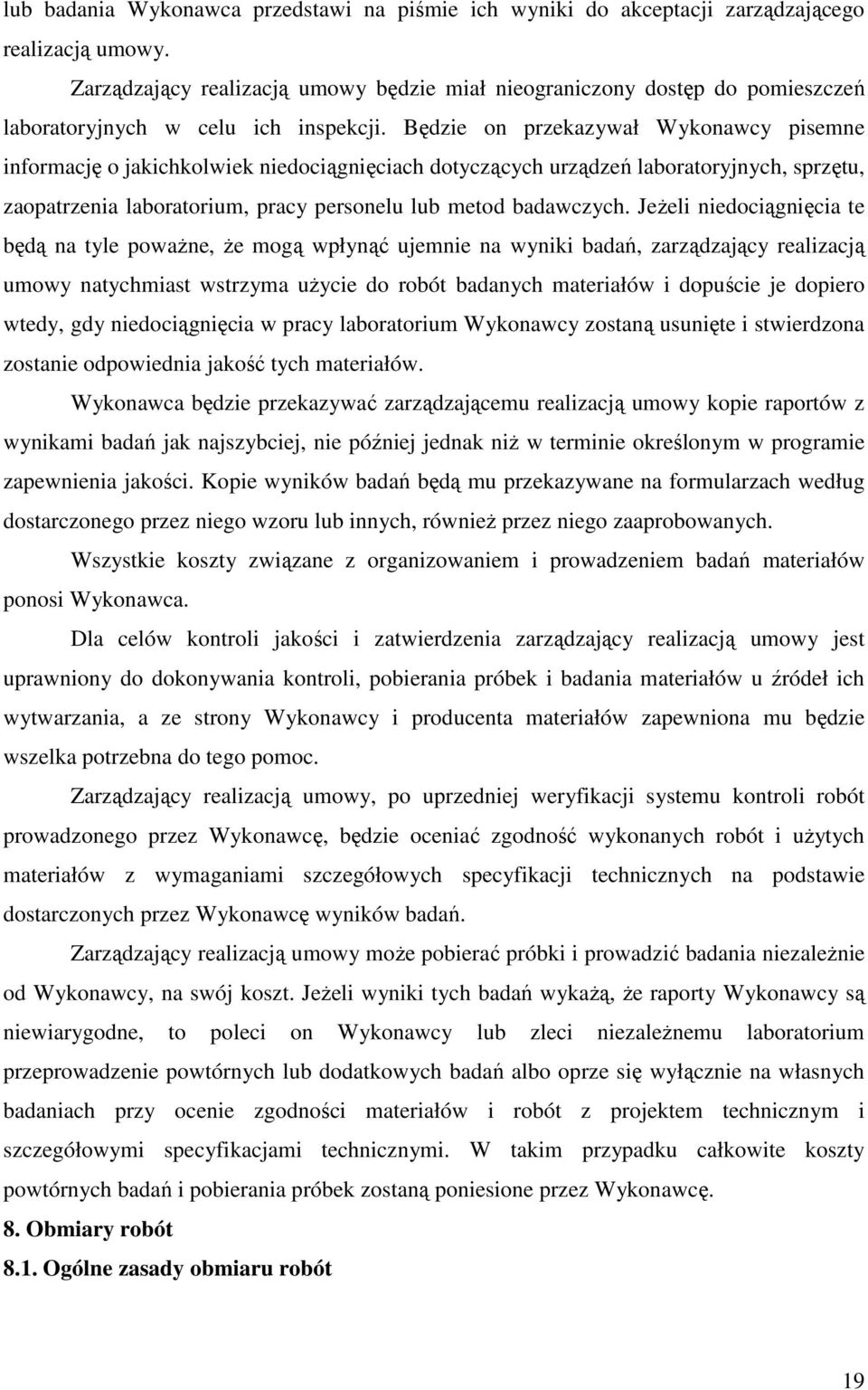 Będzie on przekazywał Wykonawcy pisemne informację o jakichkolwiek niedociągnięciach dotyczących urządzeń laboratoryjnych, sprzętu, zaopatrzenia laboratorium, pracy personelu lub metod badawczych.