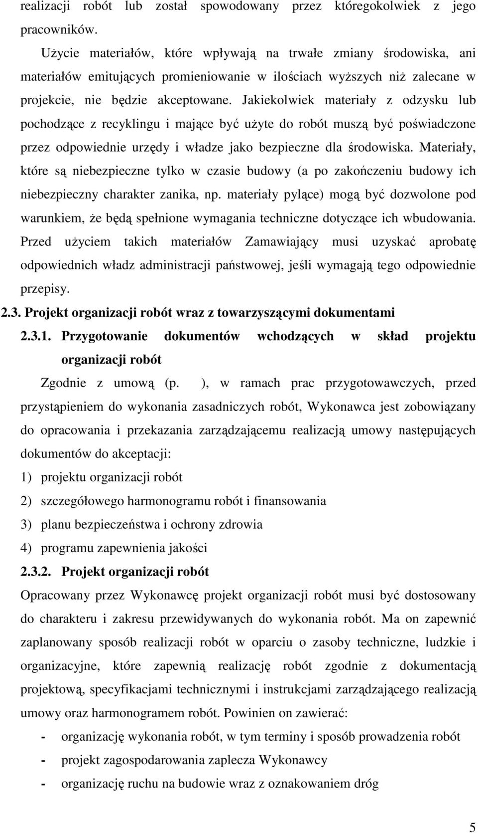 Jakiekolwiek materiały z odzysku lub pochodzące z recyklingu i mające być uŝyte do robót muszą być poświadczone przez odpowiednie urzędy i władze jako bezpieczne dla środowiska.