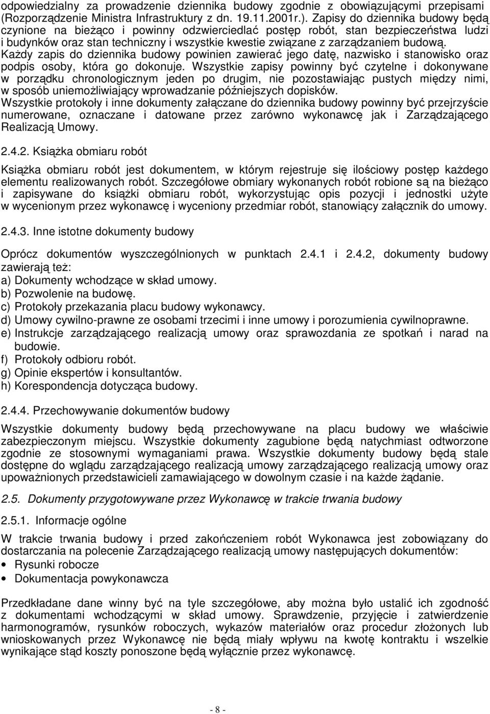 KaŜdy zapis do dziennika budowy powinien zawierać jego datę, nazwisko i stanowisko oraz podpis osoby, która go dokonuje.