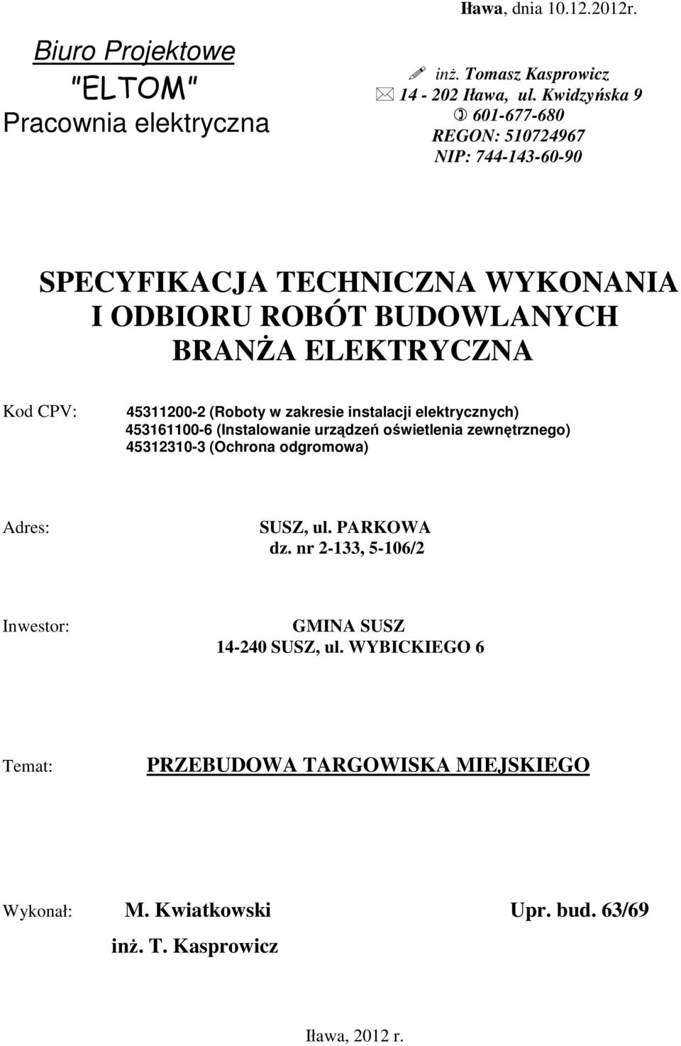 45311200-2 (Roboty w zakresie instalacji elektrycznych) 453161100-6 (Instalowanie urządzeń oświetlenia zewnętrznego) 45312310-3 (Ochrona odgromowa) Adres: