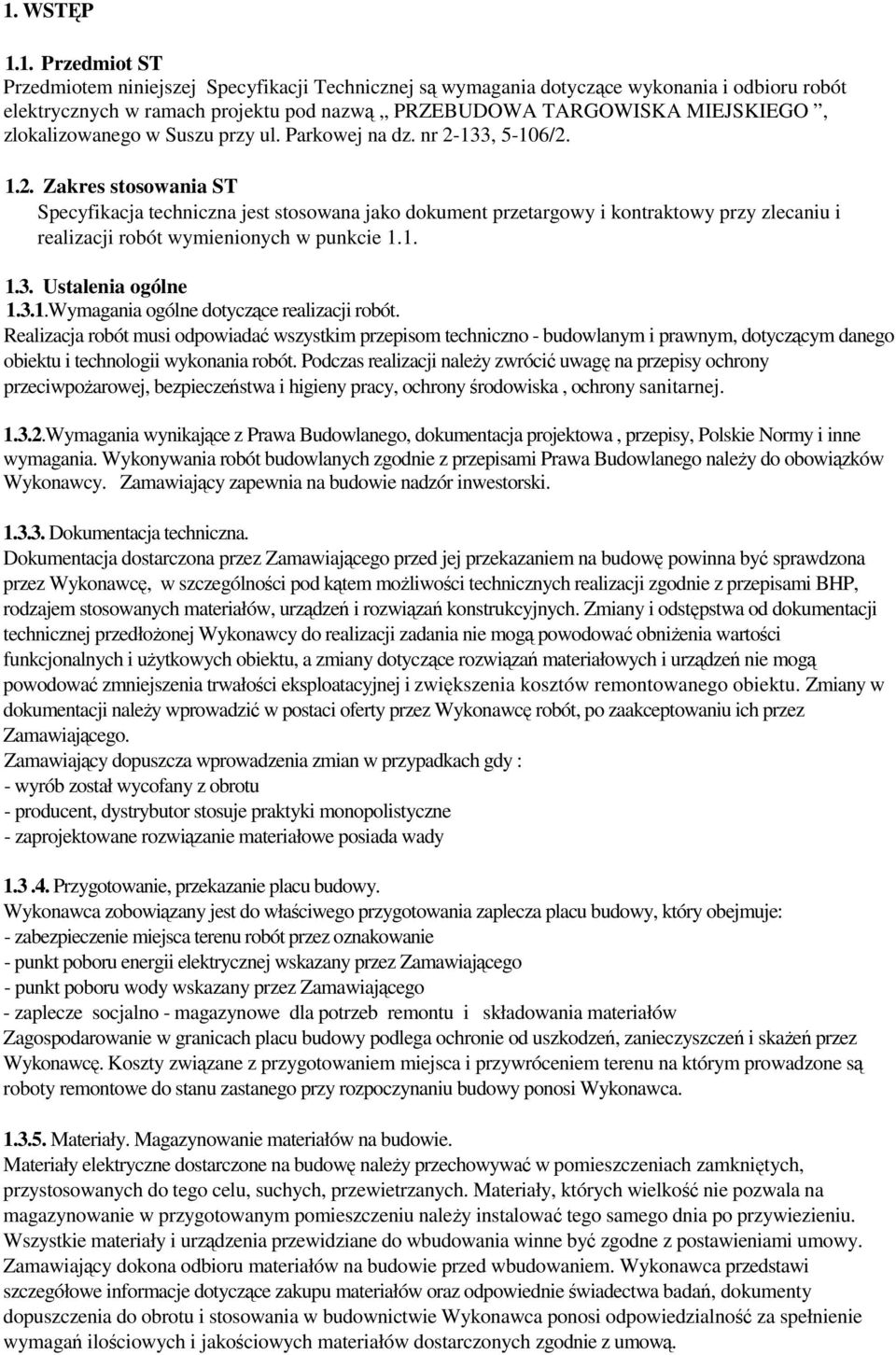 133, 5-106/2. 1.2. Zakres stosowania ST Specyfikacja techniczna jest stosowana jako dokument przetargowy i kontraktowy przy zlecaniu i realizacji robót wymienionych w punkcie 1.1. 1.3. Ustalenia ogólne 1.
