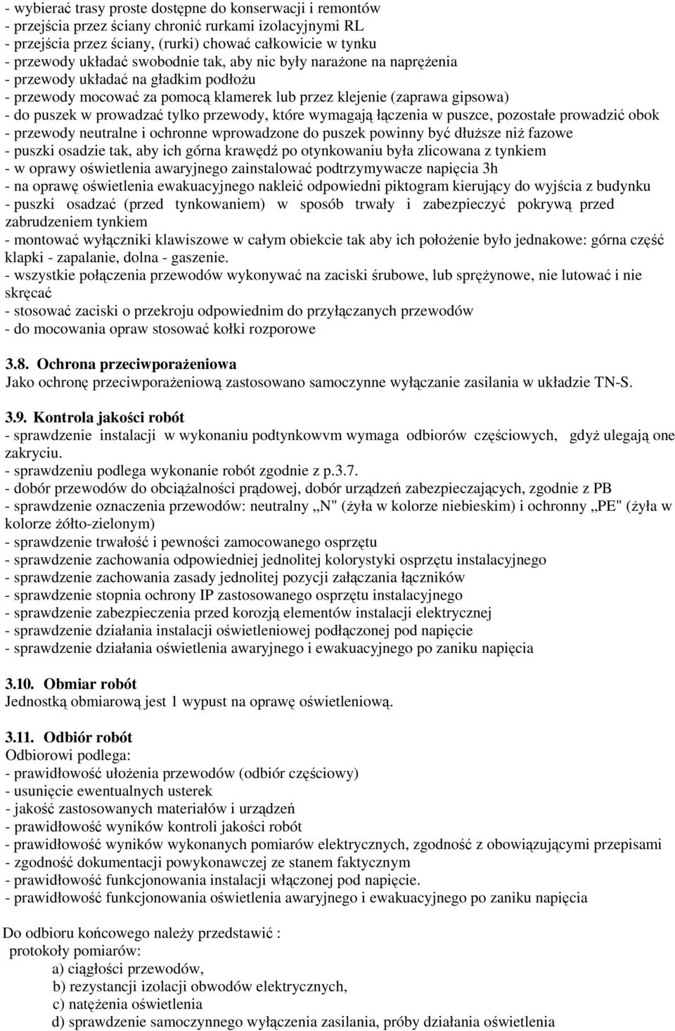przewody, które wymagają łączenia w puszce, pozostałe prowadzić obok - przewody neutralne i ochronne wprowadzone do puszek powinny być dłuższe niż fazowe - puszki osadzie tak, aby ich górna krawędź