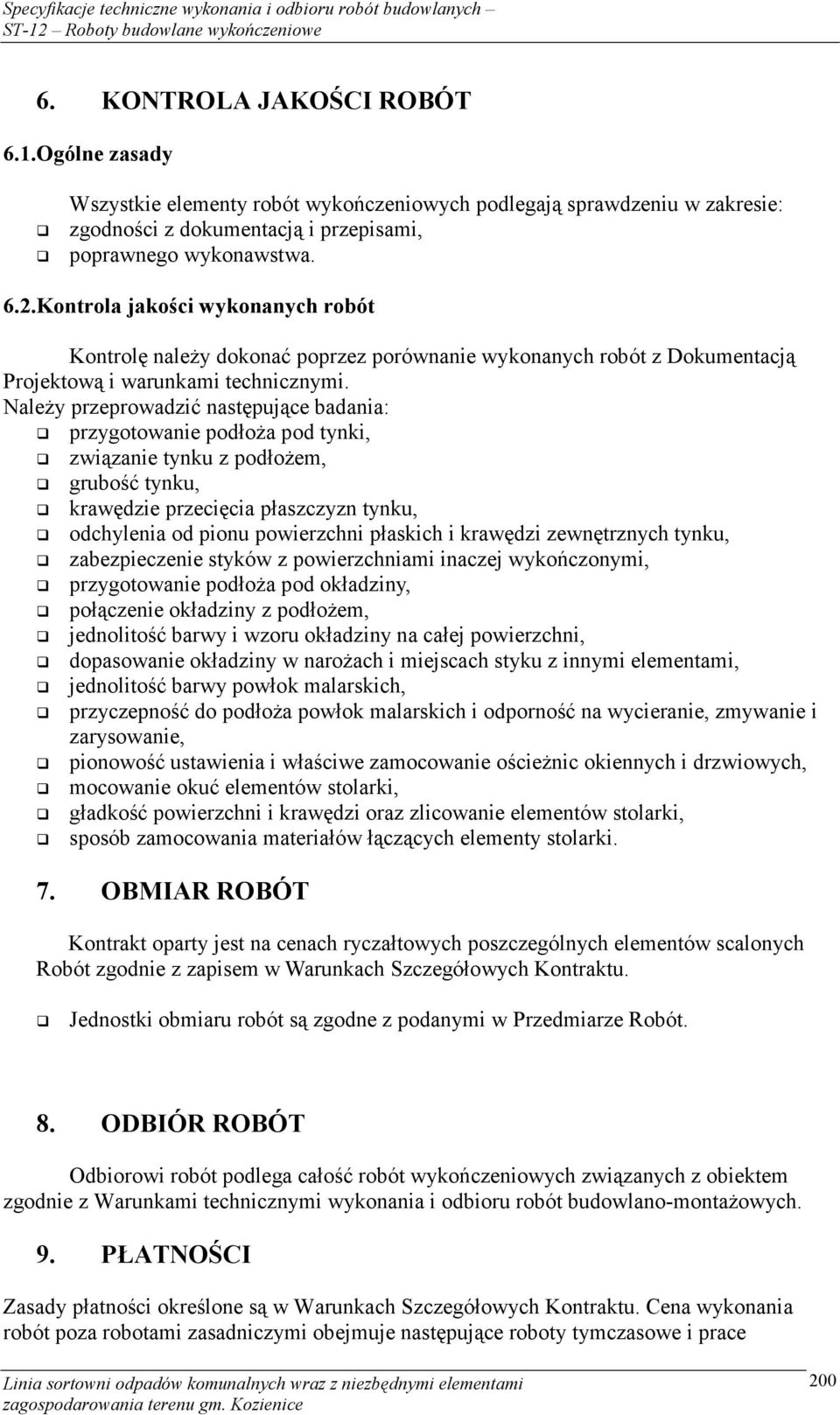 Należy przeprowadzić następujące badania: przygotowanie podłoża pod tynki, związanie tynku z podłożem, grubość tynku, krawędzie przecięcia płaszczyzn tynku, odchylenia od pionu powierzchni płaskich i