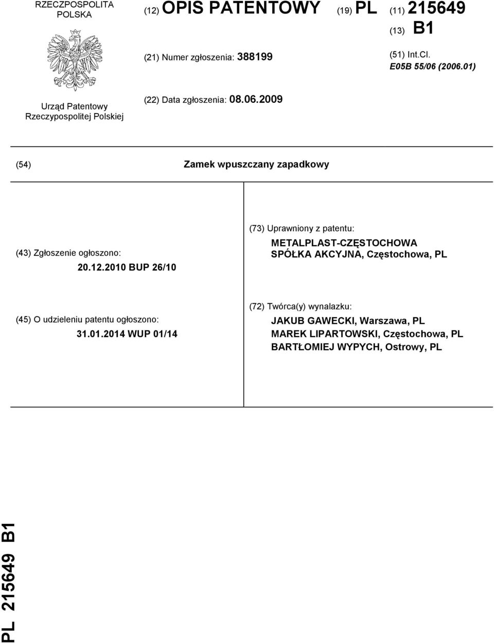 12.2010 BUP 26/10 (73) Uprawniony z patentu: METALPLAST-CZĘSTOCHOWA SPÓŁKA AKCYJNA, Częstochowa, PL (45) O udzieleniu patentu ogłoszono: 31.