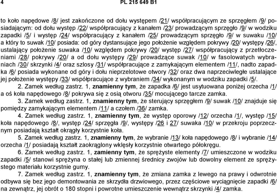 /26/, ustalający położenie suwaka /10/ względem pokrywy /20/ występ /27/ współpracujący z przetłoczeniami /28/ pokrywy /20/ a od dołu występy /29/ prowadzące suwak /10/ w fasolowatych wybraniach /30/