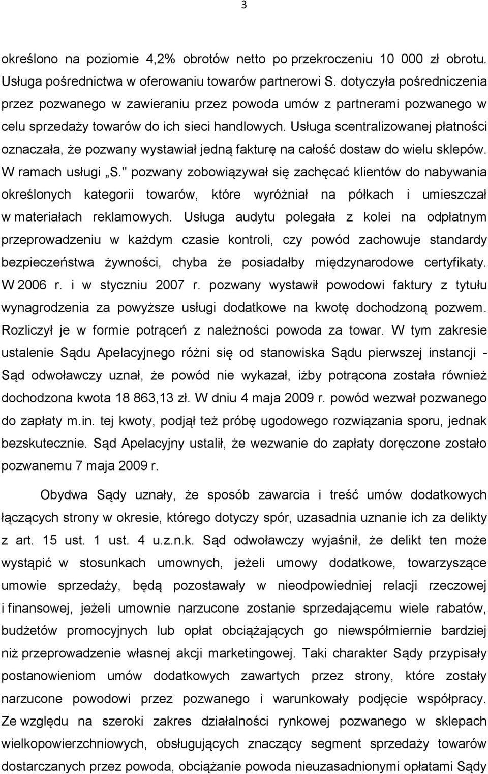 Usługa scentralizowanej płatności oznaczała, że pozwany wystawiał jedną fakturę na całość dostaw do wielu sklepów. W ramach usługi S.