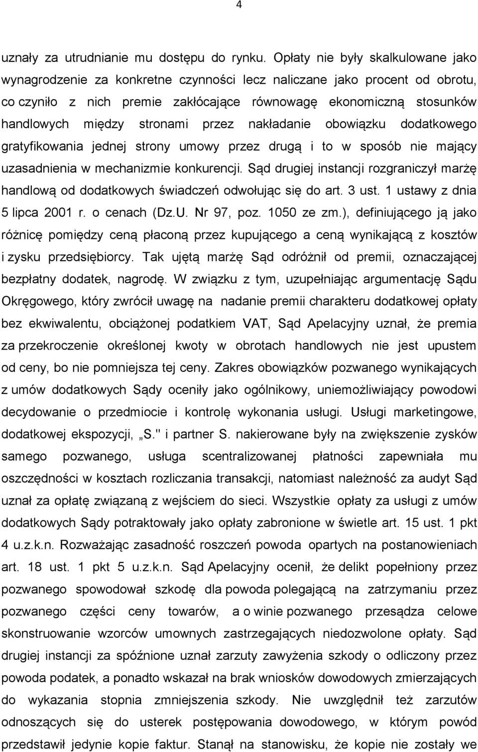 stronami przez nakładanie obowiązku dodatkowego gratyfikowania jednej strony umowy przez drugą i to w sposób nie mający uzasadnienia w mechanizmie konkurencji.