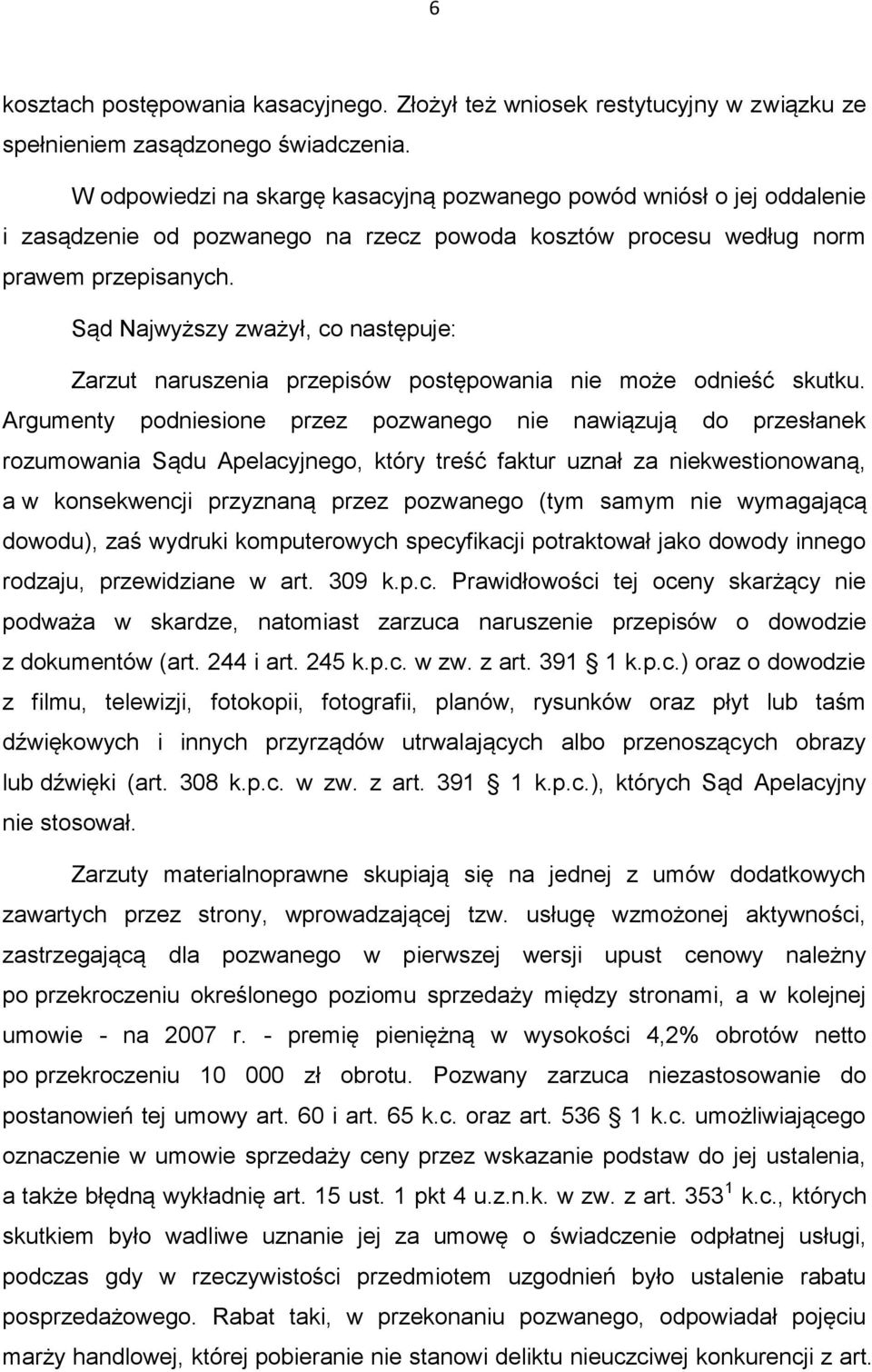 Sąd Najwyższy zważył, co następuje: Zarzut naruszenia przepisów postępowania nie może odnieść skutku.
