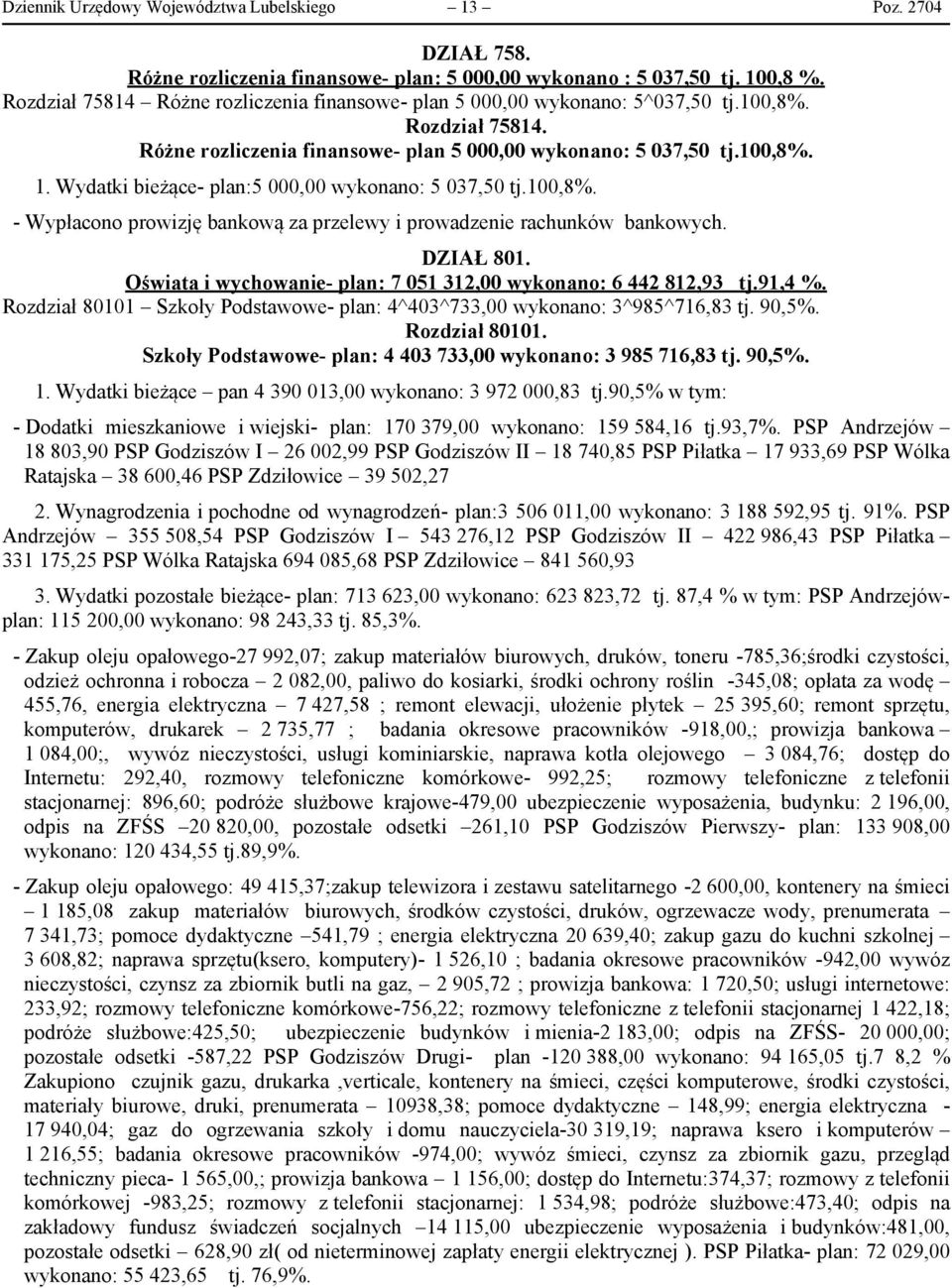 Wydatki bieżące- plan:5 000,00 wykonano: 5 037,50 tj.100,8%. - Wypłacono prowizję bankową za przelewy i prowadzenie rachunków bankowych. DZIAŁ 801.