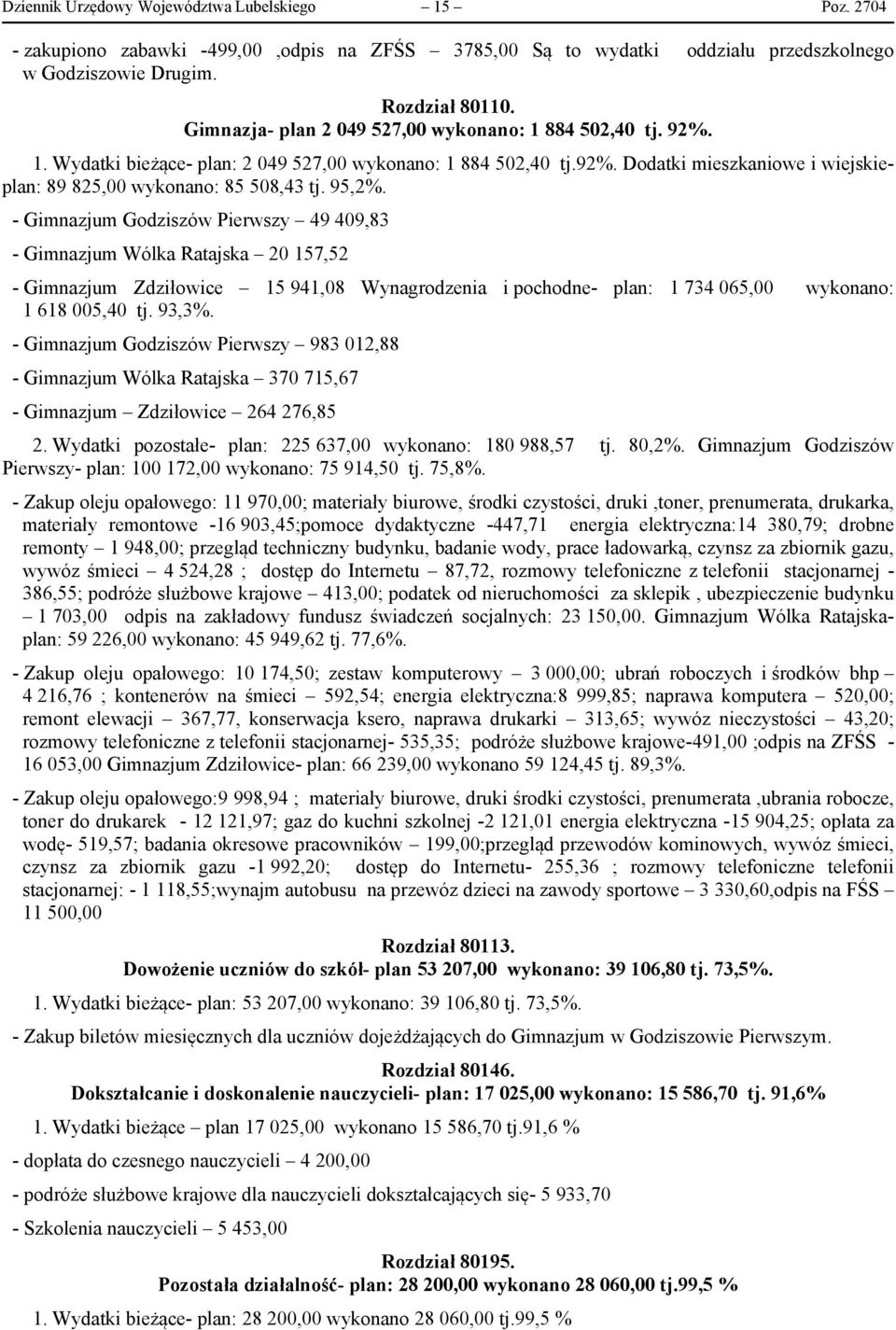 95,2%. - Gimnazjum Godziszów Pierwszy 49 409,83 - Gimnazjum Wólka Ratajska 20 157,52 - Gimnazjum Zdziłowice 15 941,08 Wynagrodzenia i pochodne- plan: 1 734 065,00 wykonano: 1 618 005,40 tj. 93,3%.