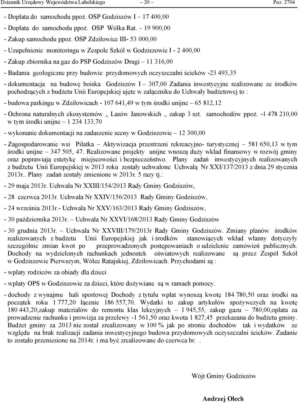 przydomowych oczyszczalni ścieków -23 493,35 - dokumentacja na budowę boiska Godziszów I 307,00 Zadania inwestycyjne realizowane ze środków pochodzących z budżetu Unii Europejskiej ujęte w załączniku