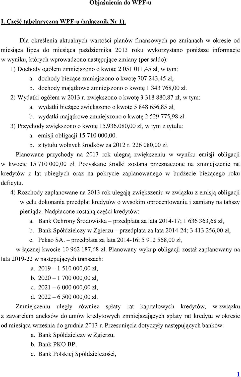 następujące zmiany (per saldo): 1) Dochody ogółem zmniejszono o kwotę 2 051 011,45 zł, w tym: a. dochody bieżące zmniejszono o kwotę 707 243,45 zł, b.