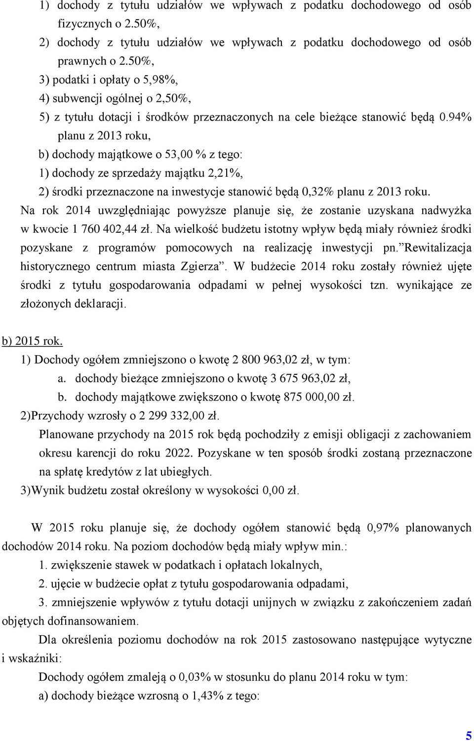 94% planu z 2013 roku, b) dochody majątkowe o 53,00 % z tego: 1) dochody ze sprzedaży majątku 2,21%, 2) środki przeznaczone na inwestycje stanowić będą 0,32% planu z 2013 roku.