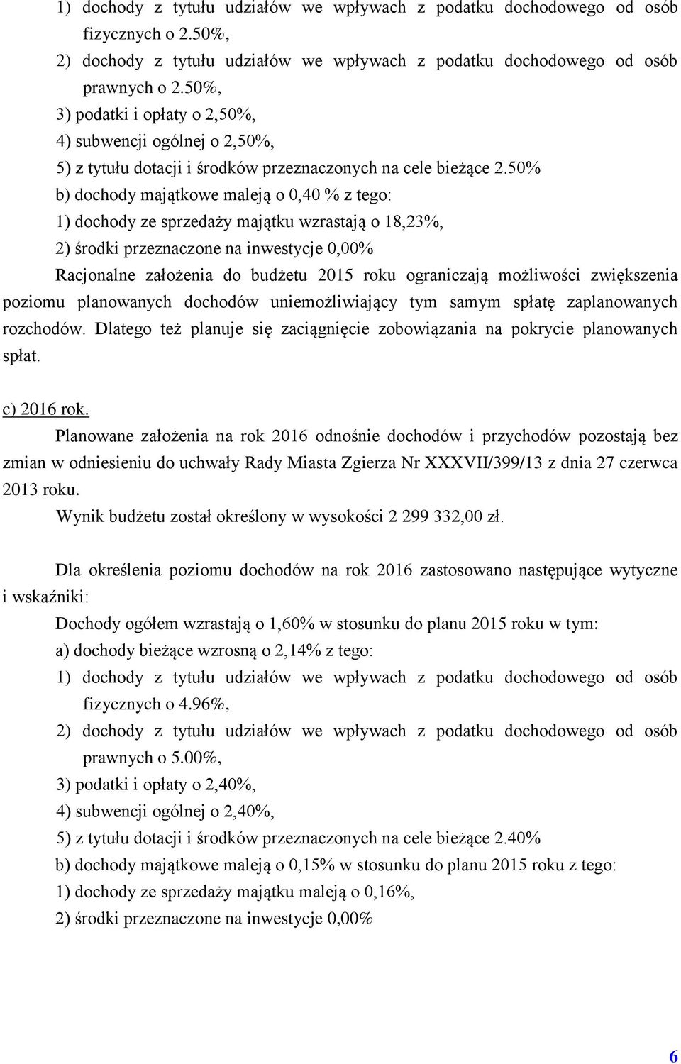 50% b) dochody majątkowe maleją o 0,40 % z tego: 1) dochody ze sprzedaży majątku wzrastają o 18,23%, 2) środki przeznaczone na inwestycje 0,00% Racjonalne założenia do budżetu 2015 roku ograniczają