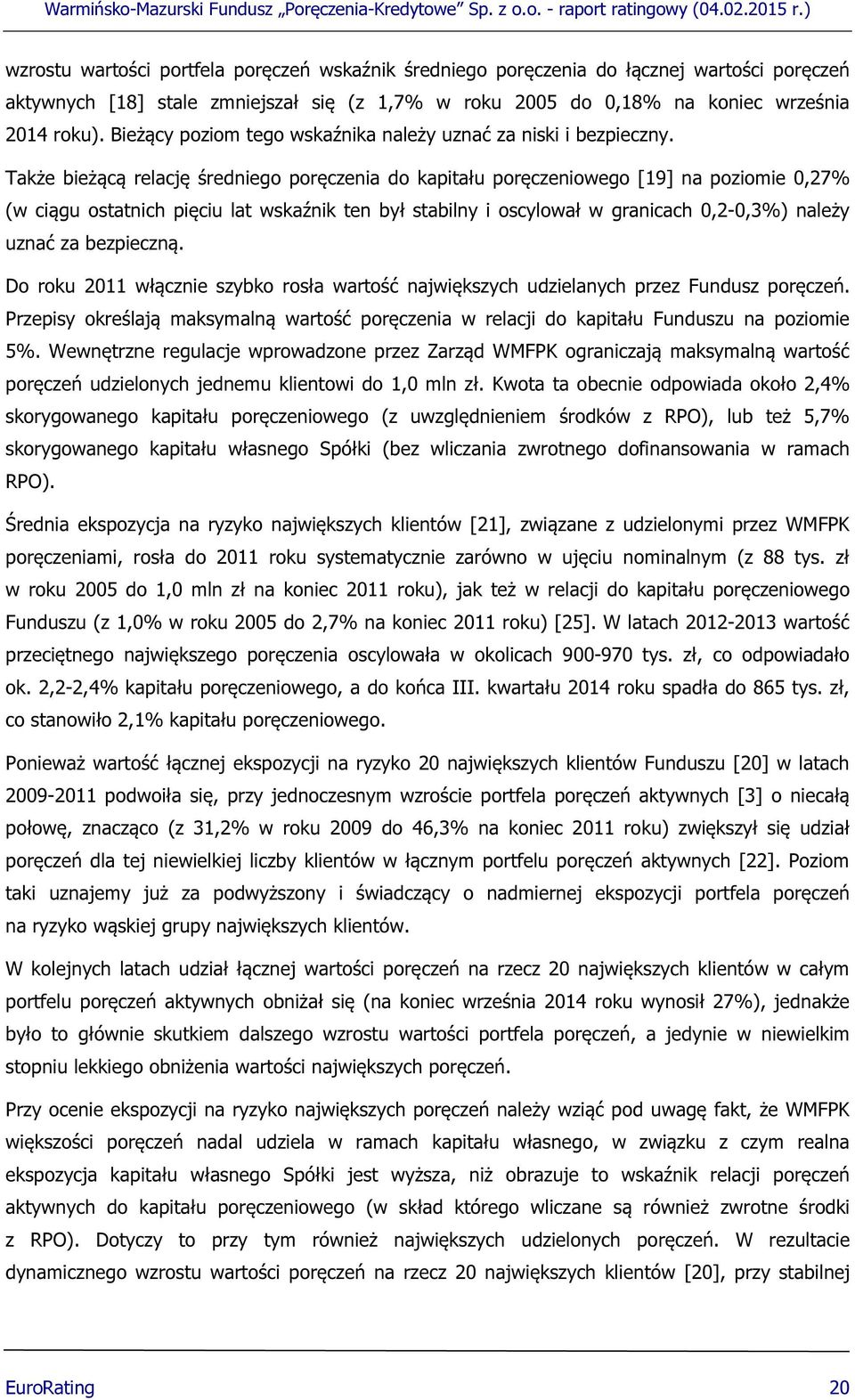 Także bieżącą relację średniego poręczenia do kapitału poręczeniowego [19] na poziomie 0,27% (w ciągu ostatnich pięciu lat wskaźnik ten był stabilny i oscylował w granicach 0,2-0,3%) należy uznać za