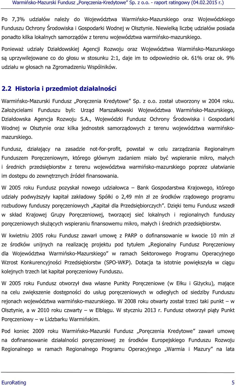 Ponieważ udziały Działdowskiej Agencji Rozwoju oraz Województwa Warmińsko-Mazurskiego są uprzywilejowane co do głosu w stosunku 2:1, daje im to odpowiednio ok. 61% oraz ok.