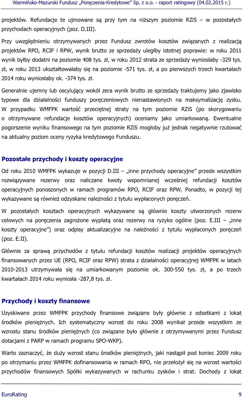 na poziomie 408 tys. zł, w roku 2012 strata ze sprzedaży wyniosłaby -329 tys. zł, w roku 2013 ukształtowałaby się na poziomie -571 tys. zł, a po pierwszych trzech kwartałach 2014 roku wyniosłaby ok.