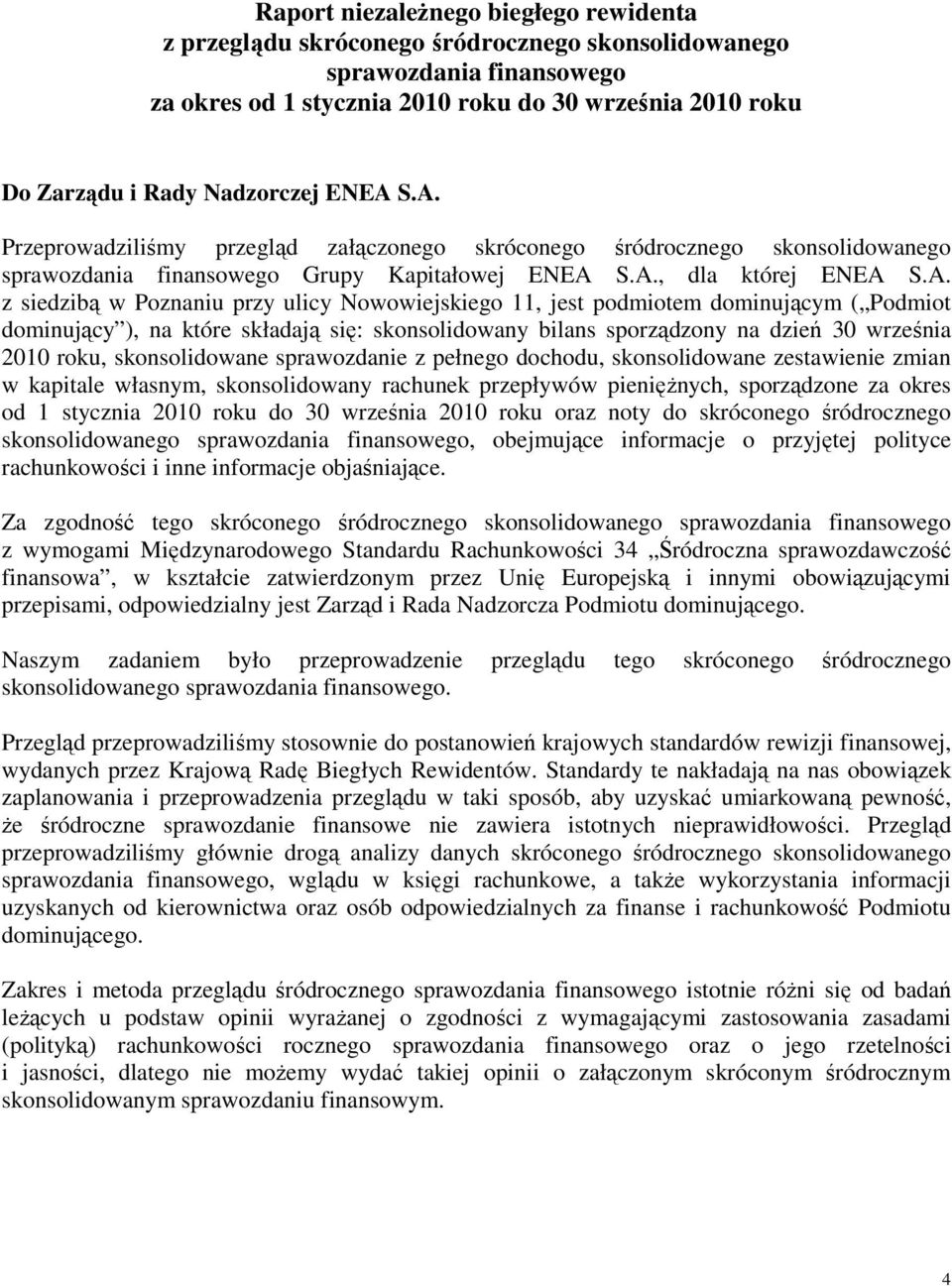 S.A. Przeprowadziliśmy przegląd załączonego skróconego śródrocznego skonsolidowanego sprawozdania finansowego Grupy Kapitałowej ENEA S.A., dla której ENEA S.A. z siedzibą w Poznaniu przy ulicy