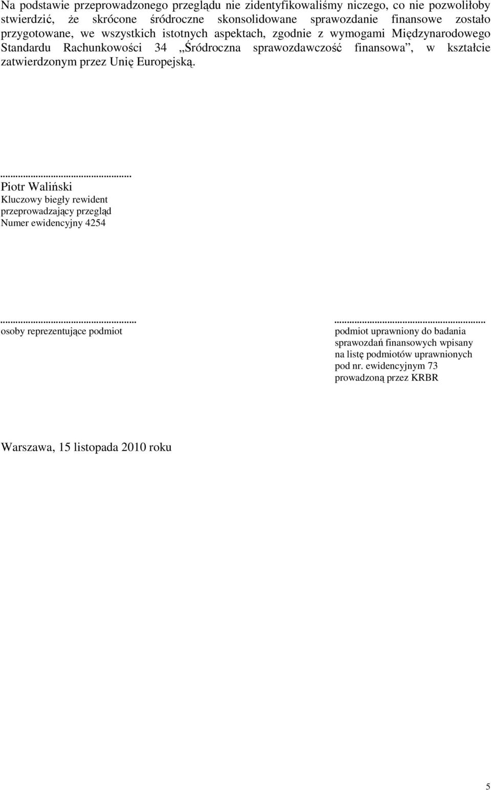 kształcie zatwierdzonym przez Unię Europejską.... Piotr Waliński Kluczowy biegły rewident przeprowadzający przegląd Numer ewidencyjny 4254.